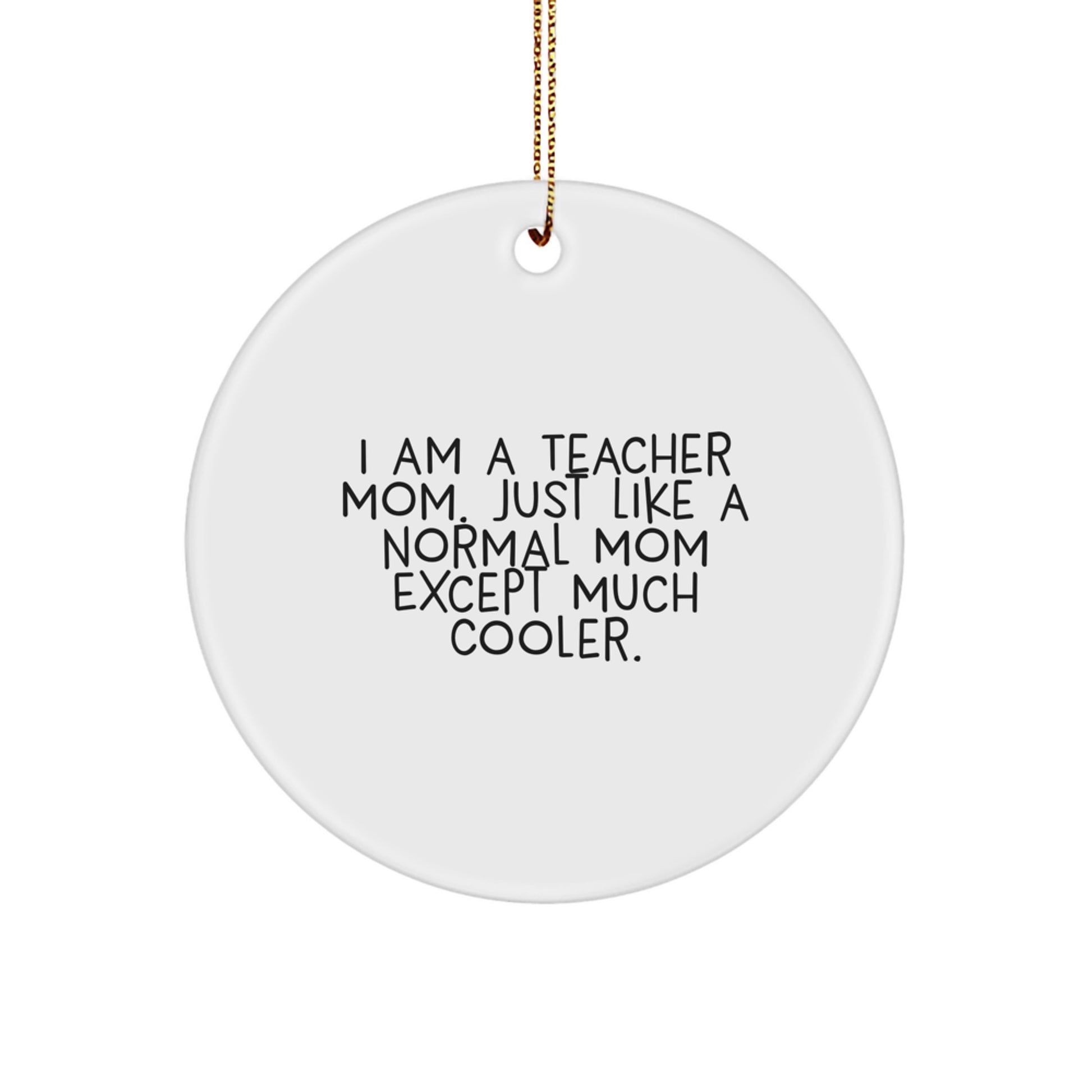 Funny Teacher Mom Gifts from Family for Teacher Christmas Unique Ornaments, 'I Am A Teacher Mom. Just Like A Normal Mom Except Much Cooler.' - Image 1