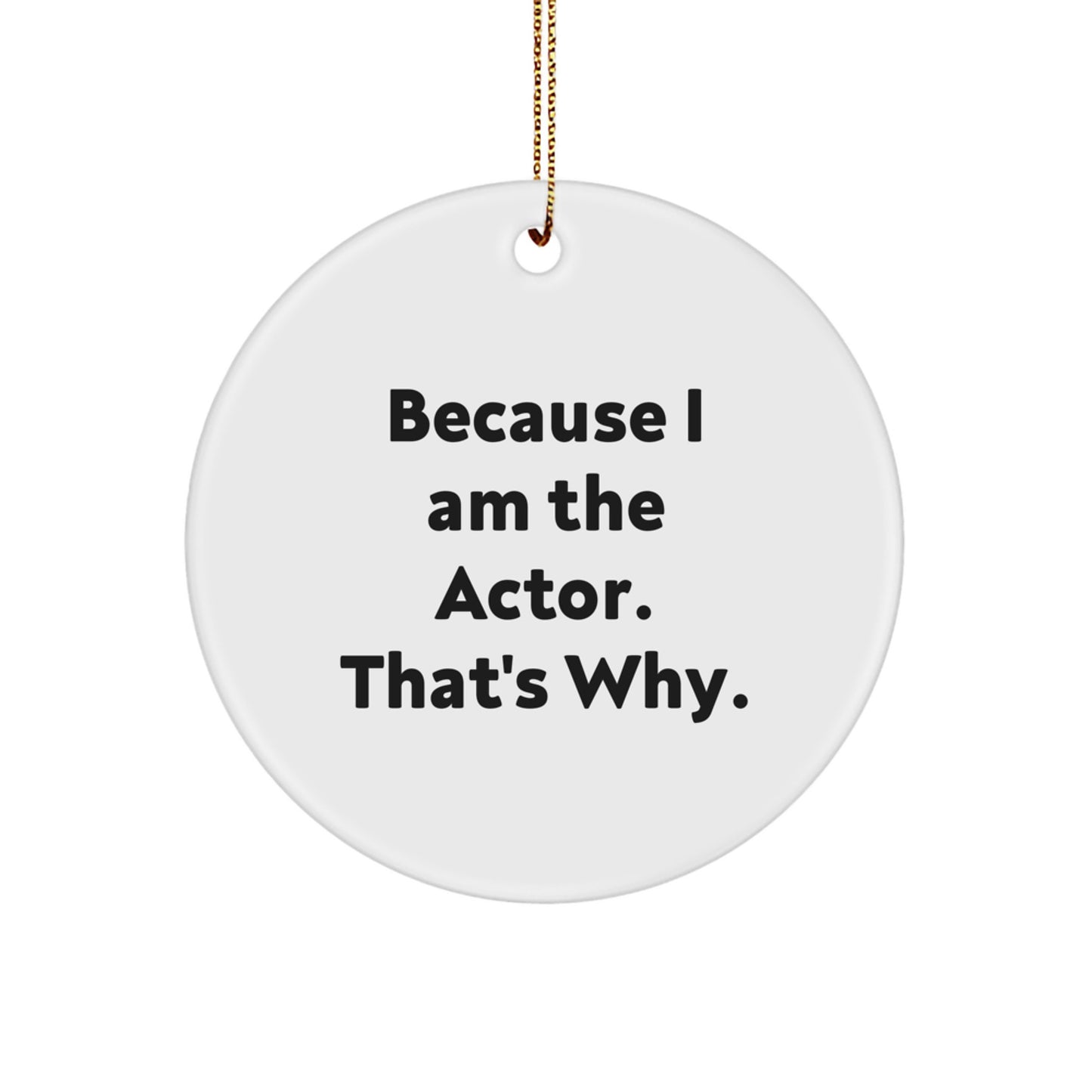 Funny Actor Gifts from Friends for Christmas Unique Circle Ornament Because I Am The Actor That's Why. - Image 1