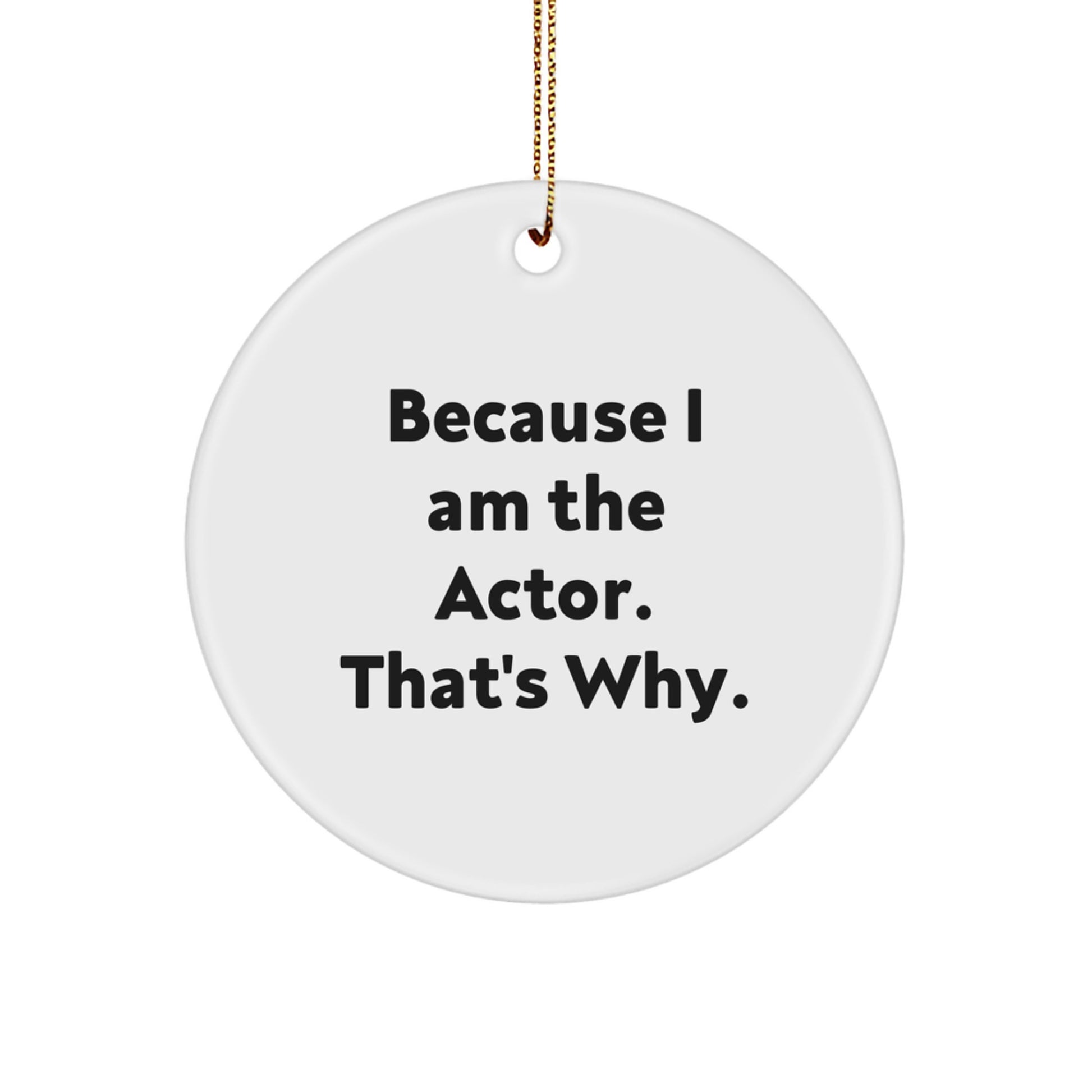 Funny Actor Gifts from Friends for Christmas Unique Circle Ornament Because I Am The Actor That's Why. - Image 1