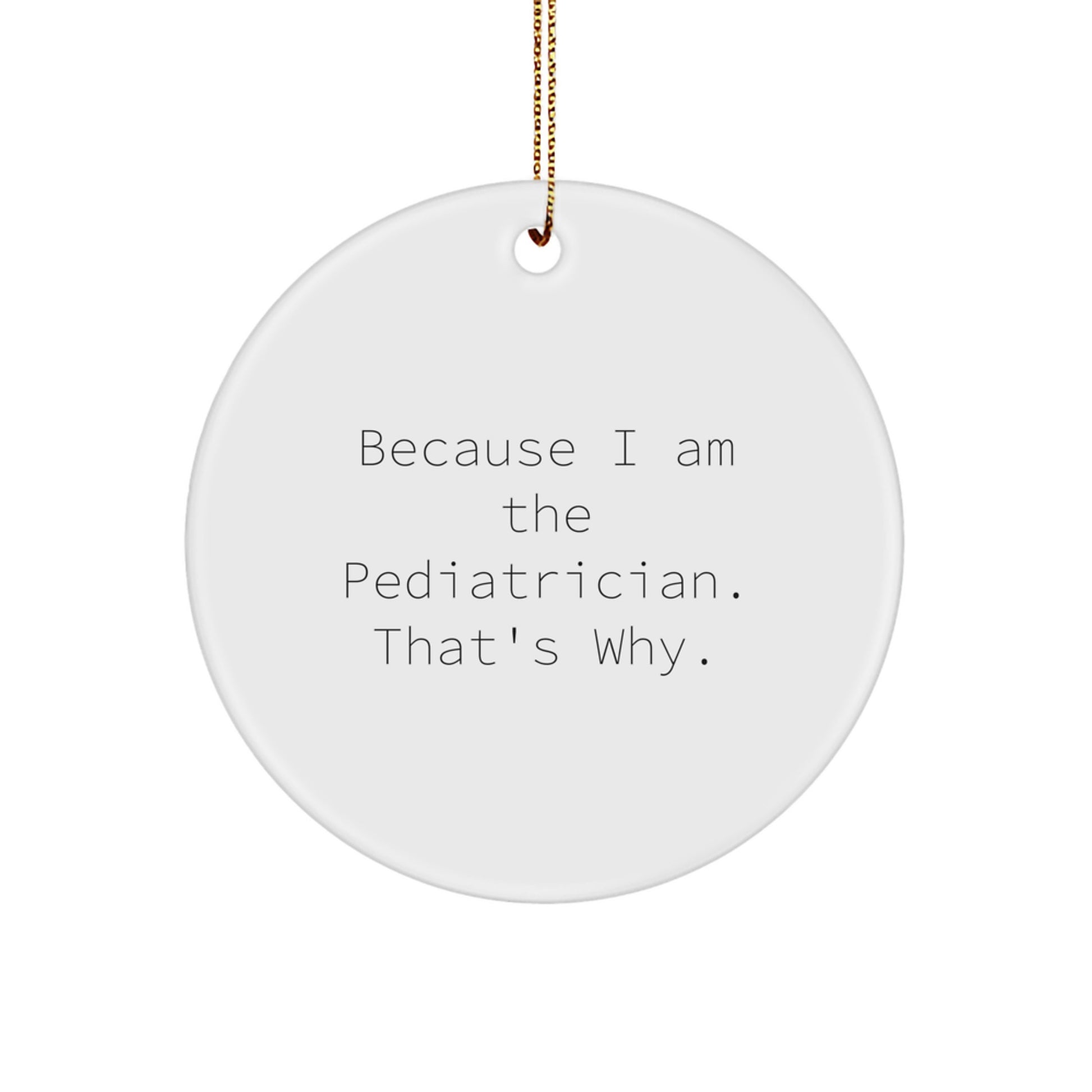 Funny Pediatrician Gifts for Friends, Unique Circle Ornament from Men, Because I Am The Pediatrician Gifts for Family at Christmas - Image 1