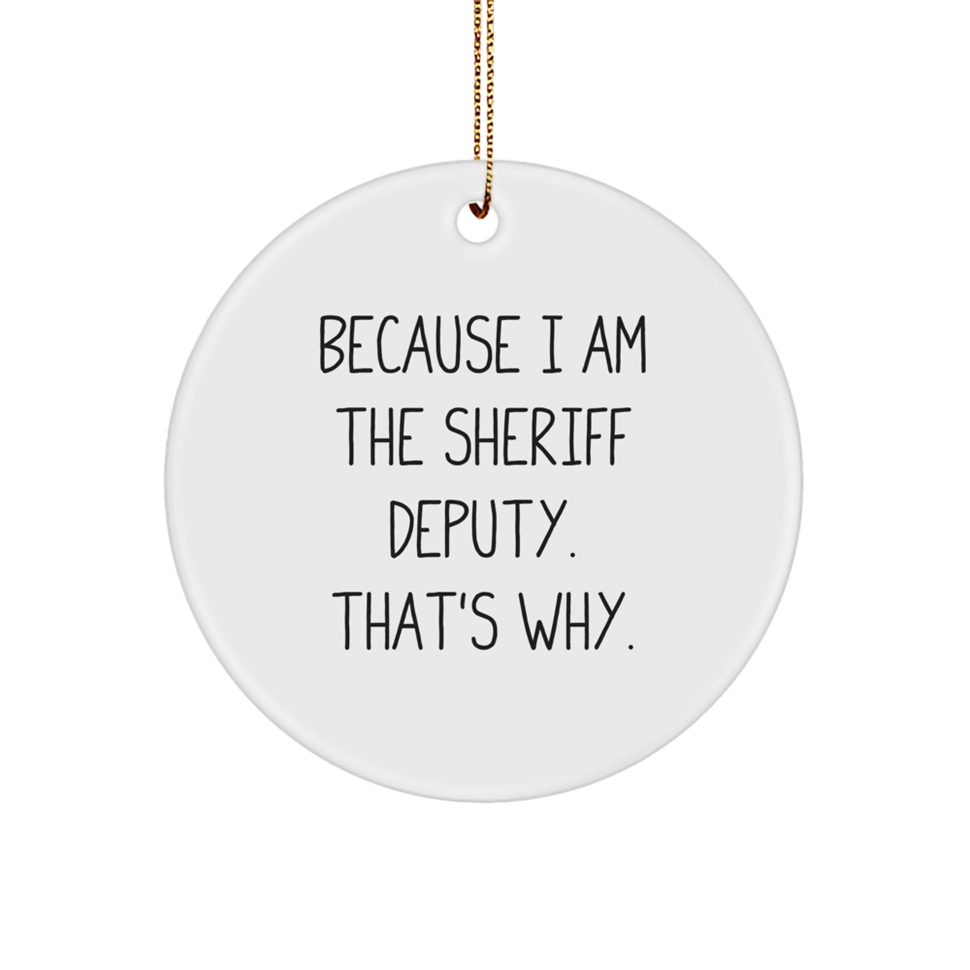 Funny Sheriff Deputy Gifts from Men to Sheriff Deputy Friends, Unique Christmas Circle Ornament, I Am The Sheriff Deputy That's Why - Image 1