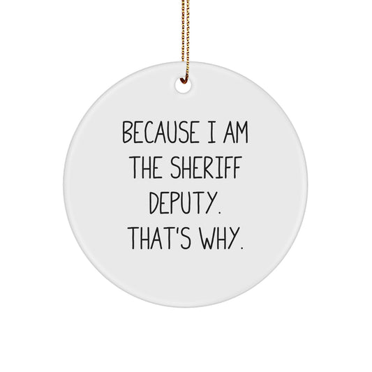 Funny Sheriff Deputy Gifts from Men to Sheriff Deputy Friends, Unique Christmas Circle Ornament, I Am The Sheriff Deputy That's Why - Image 1