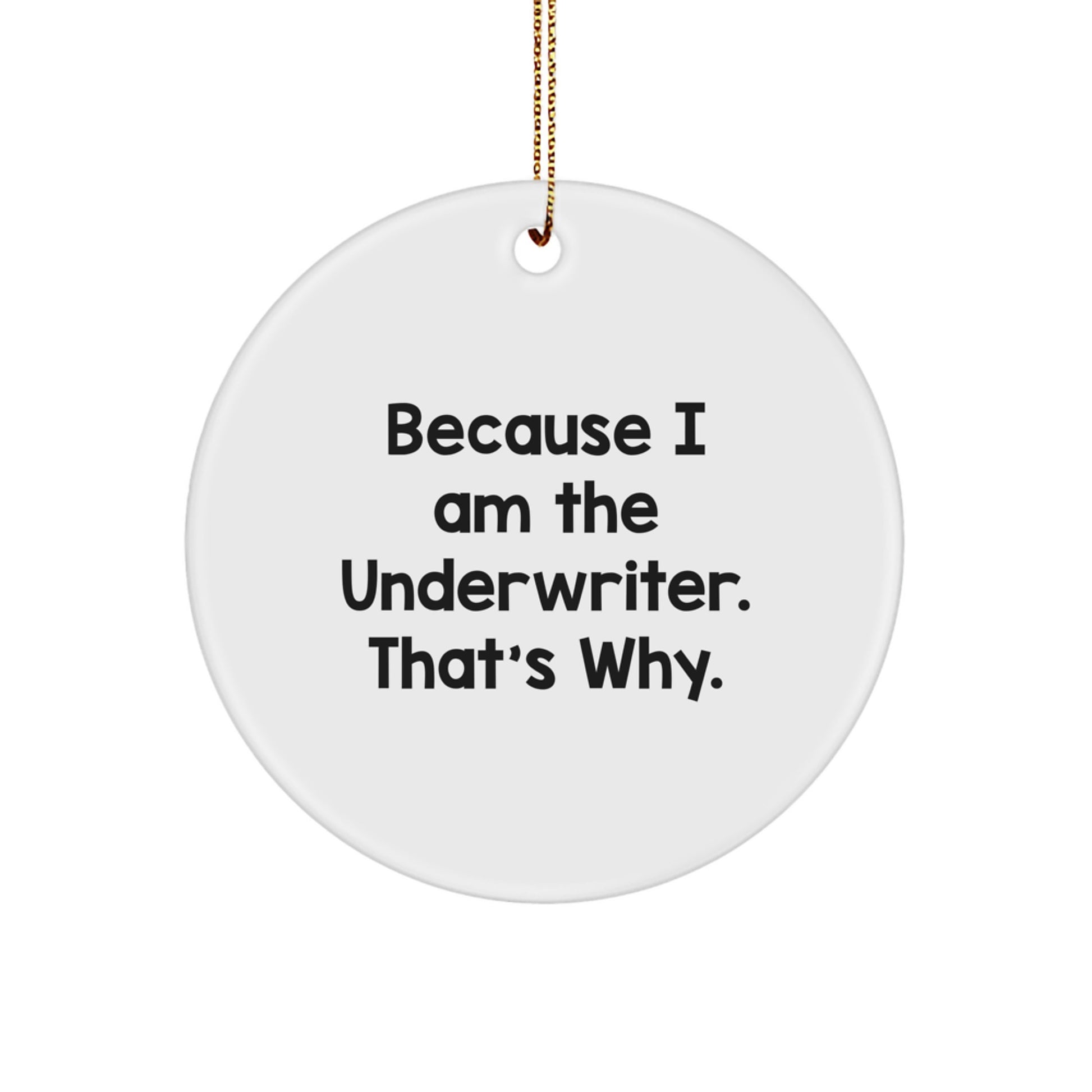 Underwriter Gifts, Funny Christmas Circle Ornament, Gifts from Men to Underwriter, Because I Am The Underwriter. That's Why., Circle Ornament for Underwriter - Image 1