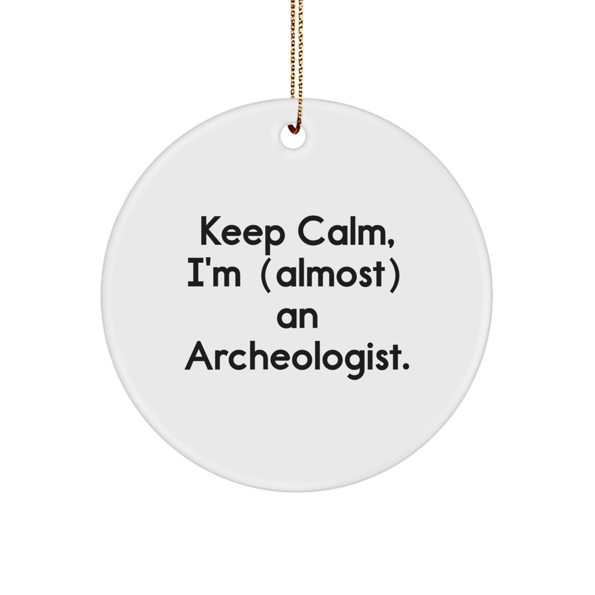 Funny Archeologist Gifts for Men, Women, Coworkers, or Family - Keep Calm, I'm (almost) An Archeologist. Christmas Unique Circle Ornament - Image 1