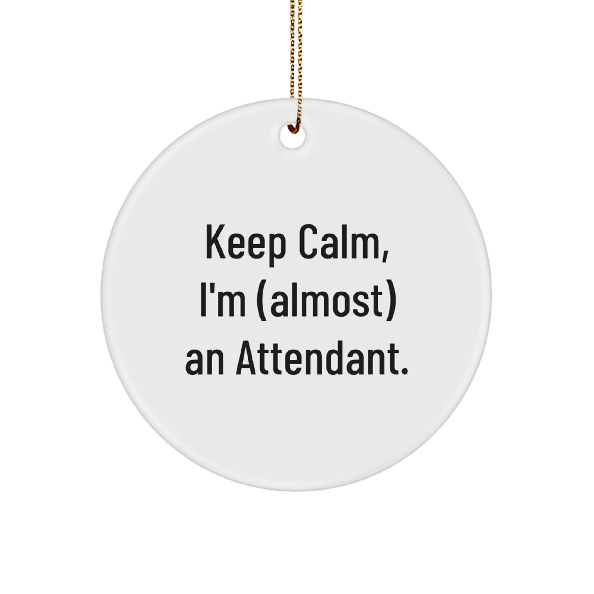 Funny Attendant Gifts from Friends, Keep Calm, I'm (almost) An Attendant. Circle Ornament for Christmas Unique Gifts - Image 1