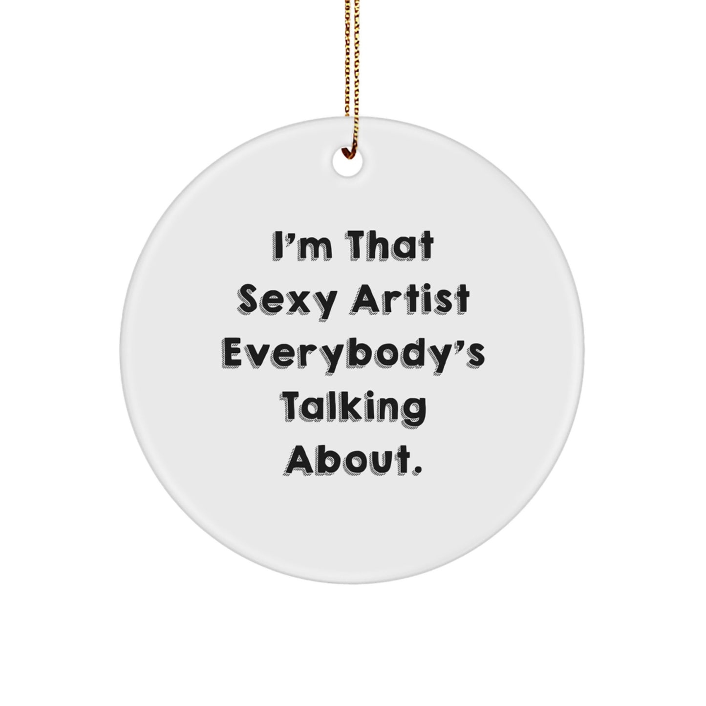 Funny Artist Gifts from Friends, Circle Ornament I'm That Sexy Artist Everybody's Talking About, Unique Christmas Unique Gifts for Artist - Image 1