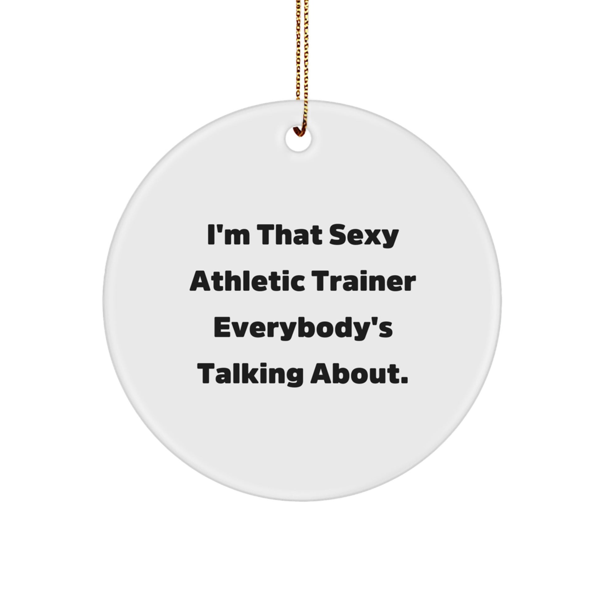 Sexy Athletic Trainer Gifts from Friends, Funny Circle Ornament for Men, Christmas Unique, I'm That Sexy Athletic Trainer Everybody's Talking About. - Image 1