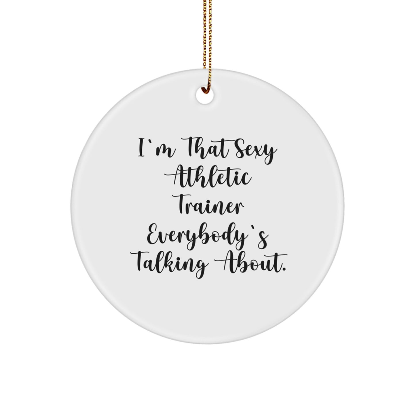 Funny Athletic Trainer Gifts from Men to Friends, Circle Ornament, 'I'm That Sexy Athletic Trainer Everybody's Talking About', Christmas Unique Gifts - Image 1