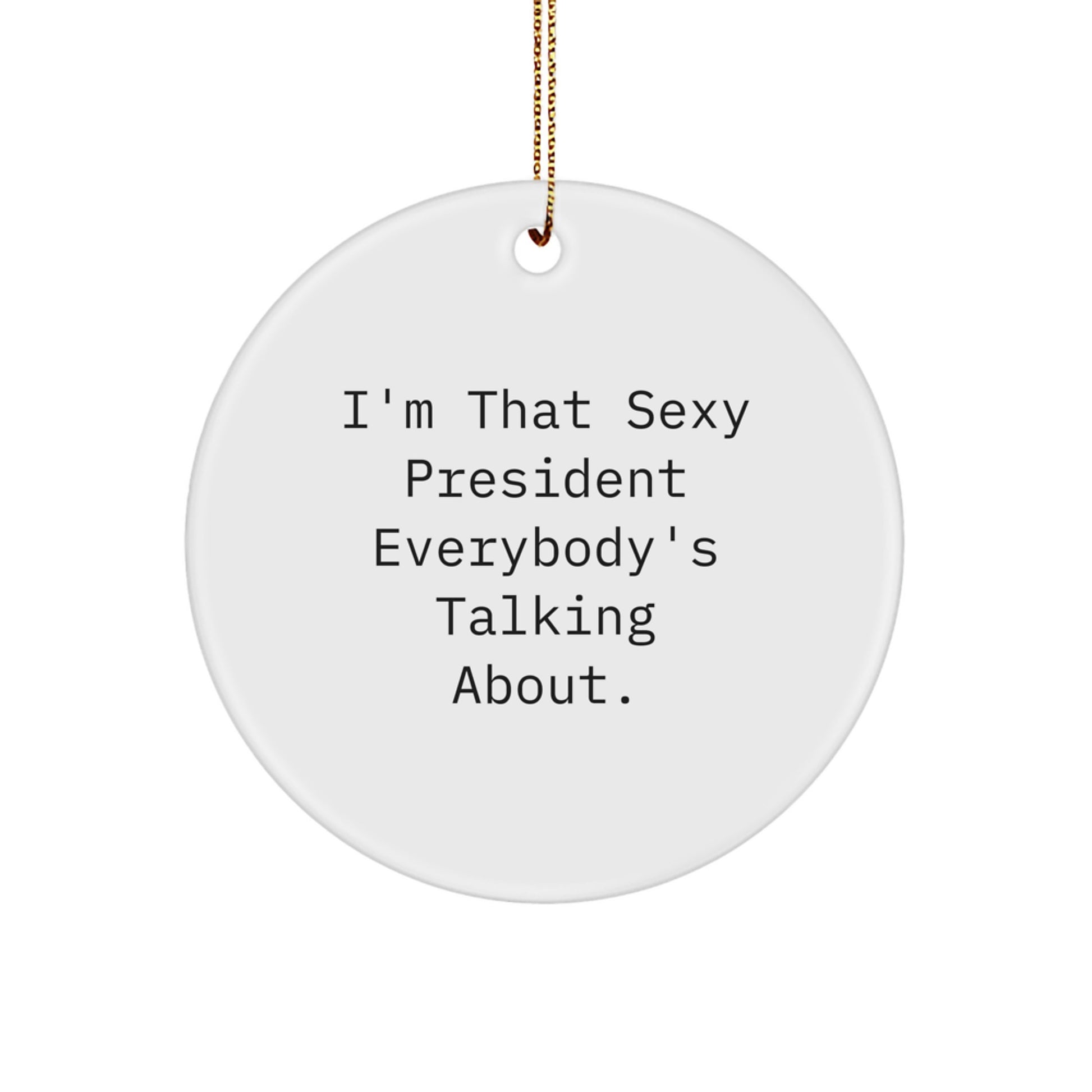 Funny President Circle Ornament, I'm That Sexy President Everybody's Talking About Gifts for Men, White Circle Shaped Ornament, Christmas Unique Gifts from Friends - Image 1