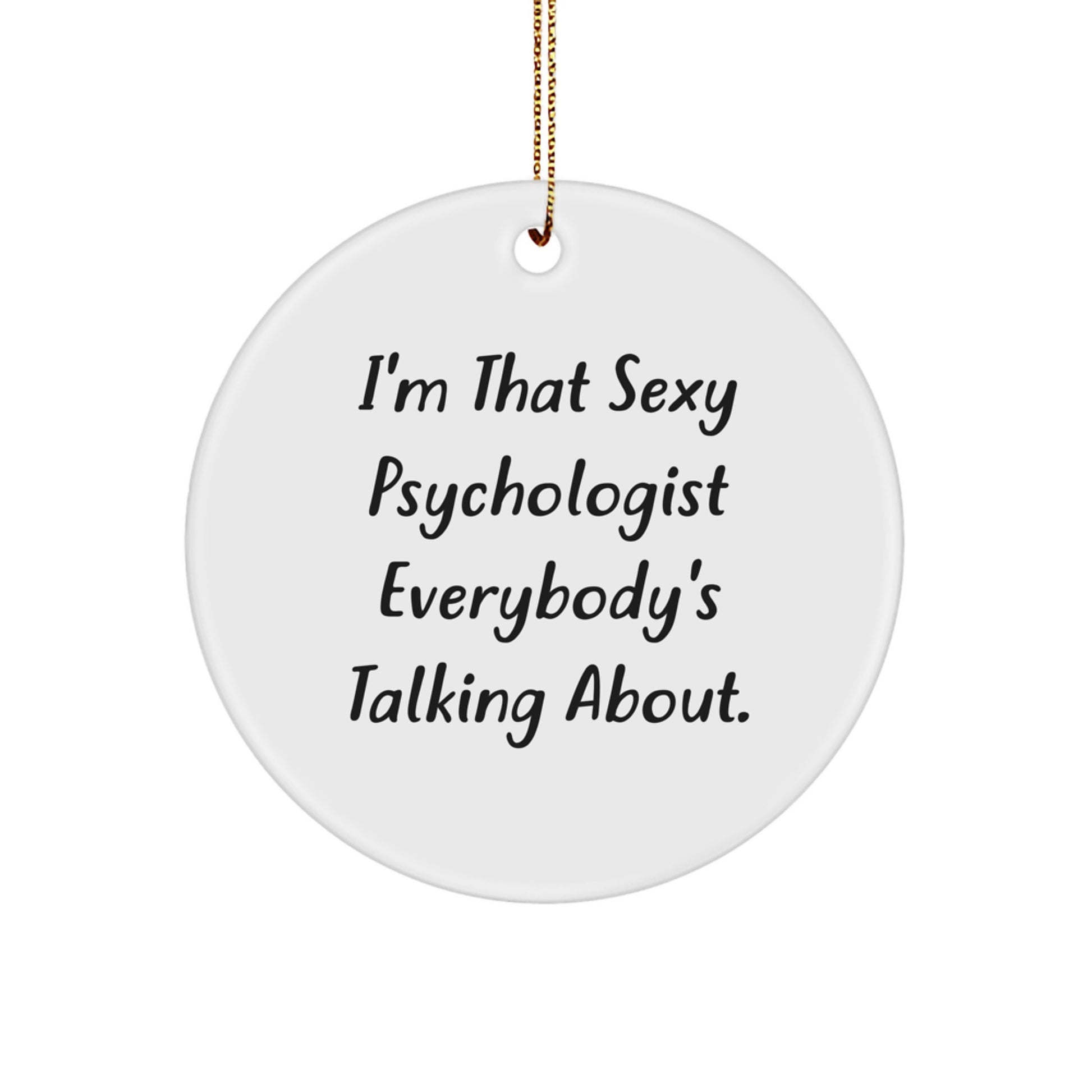 Funny Psychologist Gifts from Friends for Christmas Unique Circle Ornament, I'm That Sexy Psychologist Everybody's Talking About. - Image 1