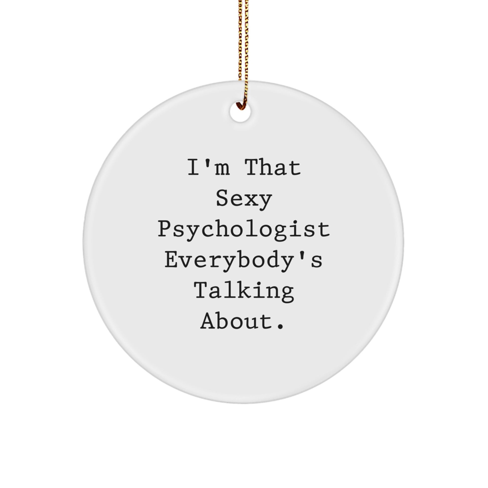 Funny Psychologist Gifts from Friends, Christmas Unique Gifts, 'I'm That Sexy Psychologist Everybody's Talking About' Circle Ornament for Psychologist - Image 1