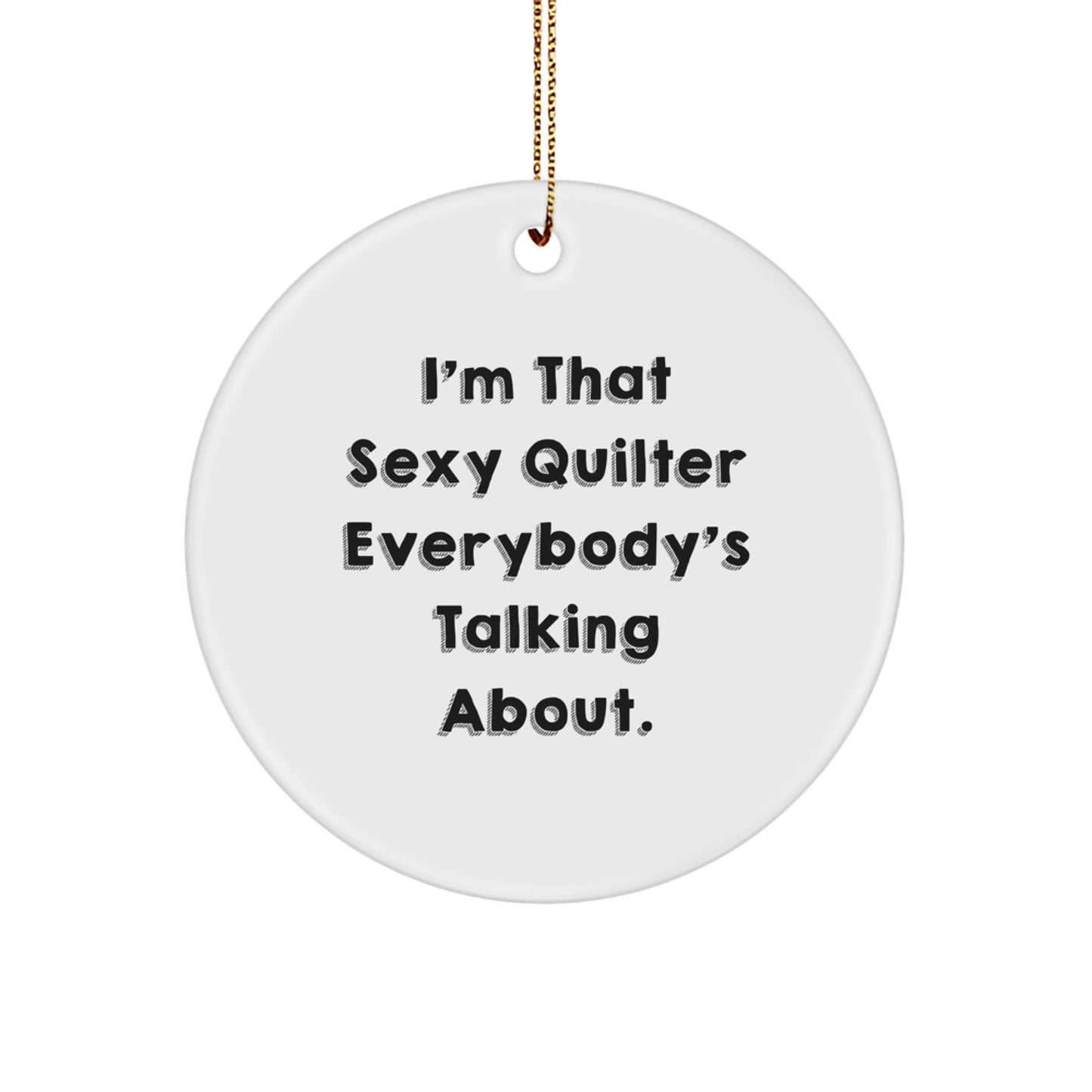 Funny Quilter Gifts from Friends, 'I'm That Sexy Quilter Everybody's Talking About.' Circle Ornament for Quilter, Christmas Unique Gifts - Image 1