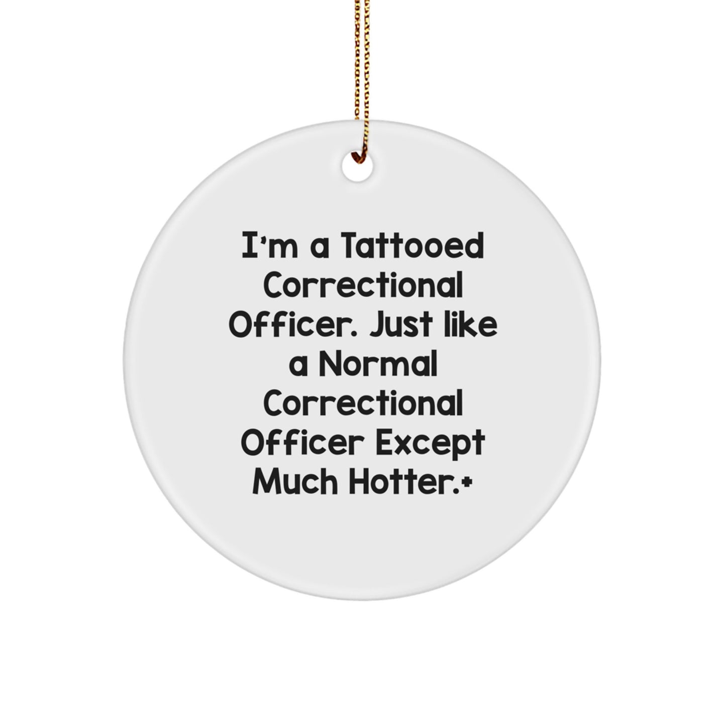 Funny Correctional Officer Gifts from Friends - I'm A Tattooed Correctional Officer Except Much Hotter.+, Circle Ornament for Christmas Unique Gifts - Image 1
