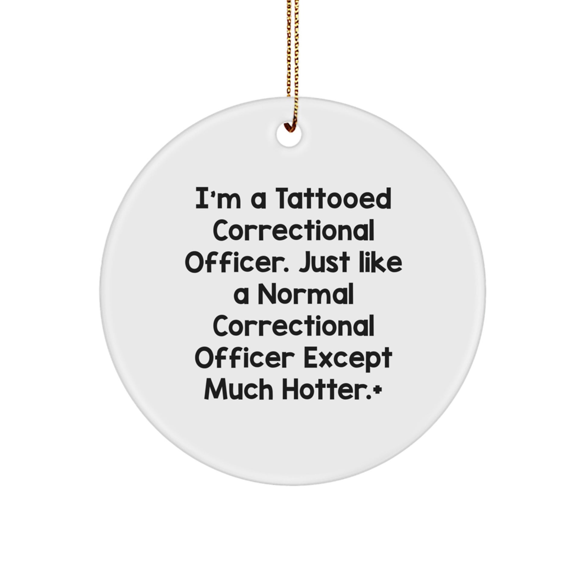 Funny Correctional Officer Gifts from Friends - I'm A Tattooed Correctional Officer Except Much Hotter.+, Circle Ornament for Christmas Unique Gifts - Image 1