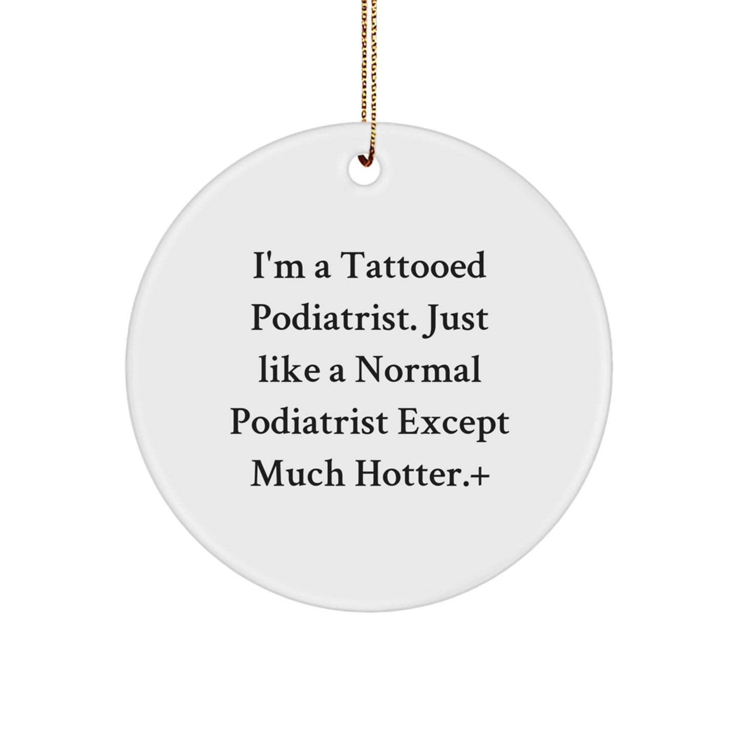 Funny Podiatrist Circle Ornament Gifts from Friends for Podiatrist - Christmas Unique Gifts - I'm a Tattooed Podiatrist Except Much Hotter+ - Image 1