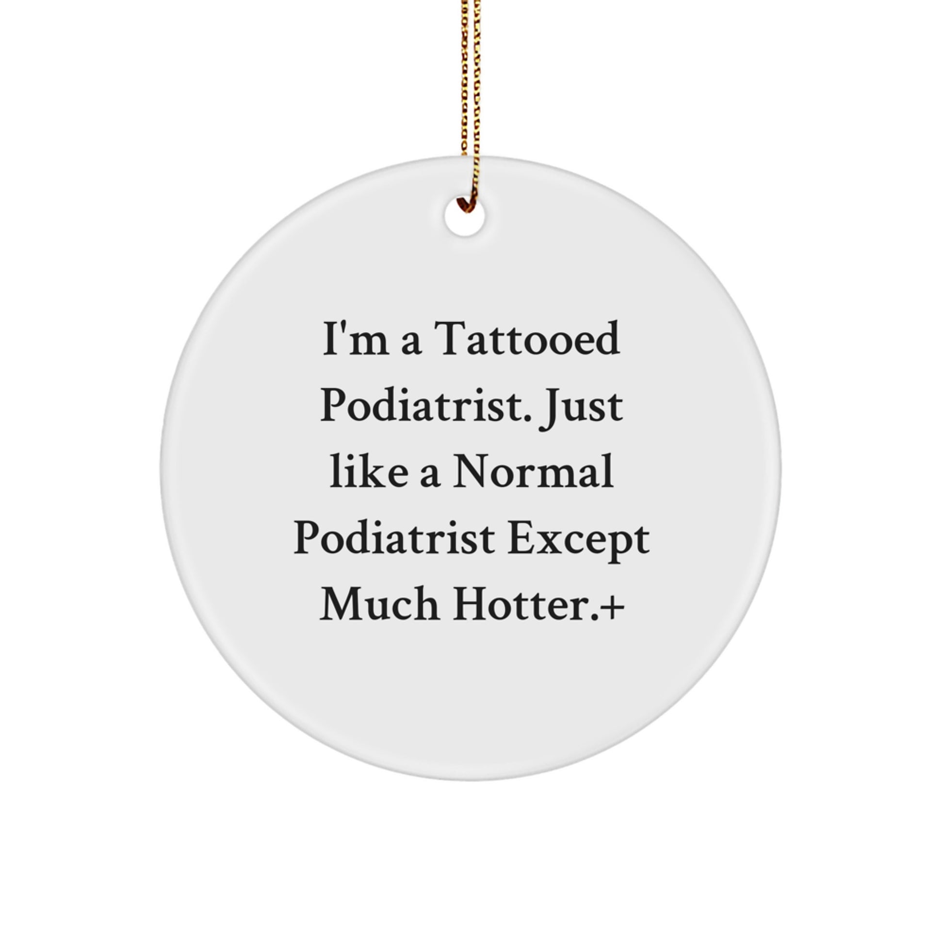 Funny Podiatrist Circle Ornament Gifts from Friends for Podiatrist - Christmas Unique Gifts - I'm a Tattooed Podiatrist Except Much Hotter+ - Image 1