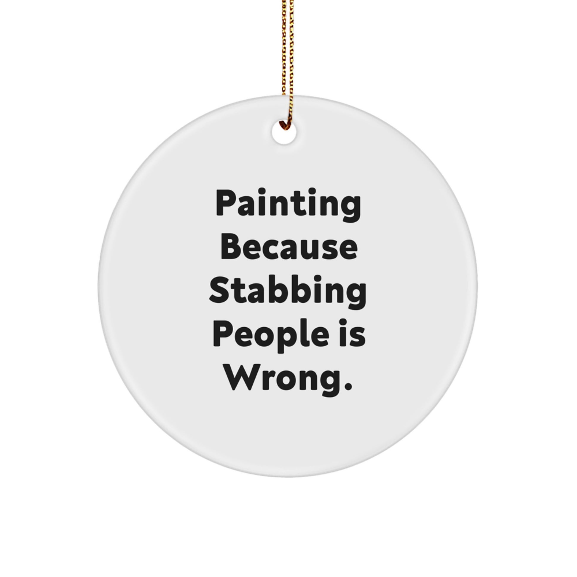 Funny Painting Circle Ornament with Gifts from Men for Painting Enthusiasts, Unique Christmas Unique Gifts for Women, Friends, Family - Painting Because Stabbing People Is Wrong. - Image 1