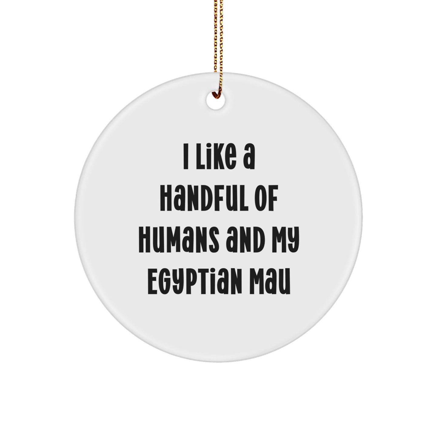 Funny Egyptian Mau Cat Lover, Christmas Unique Gifts for Friends, Personalized Circle Ornament with I Like A Handful Of Humans And My Egyptian Mau Quote - Image 1