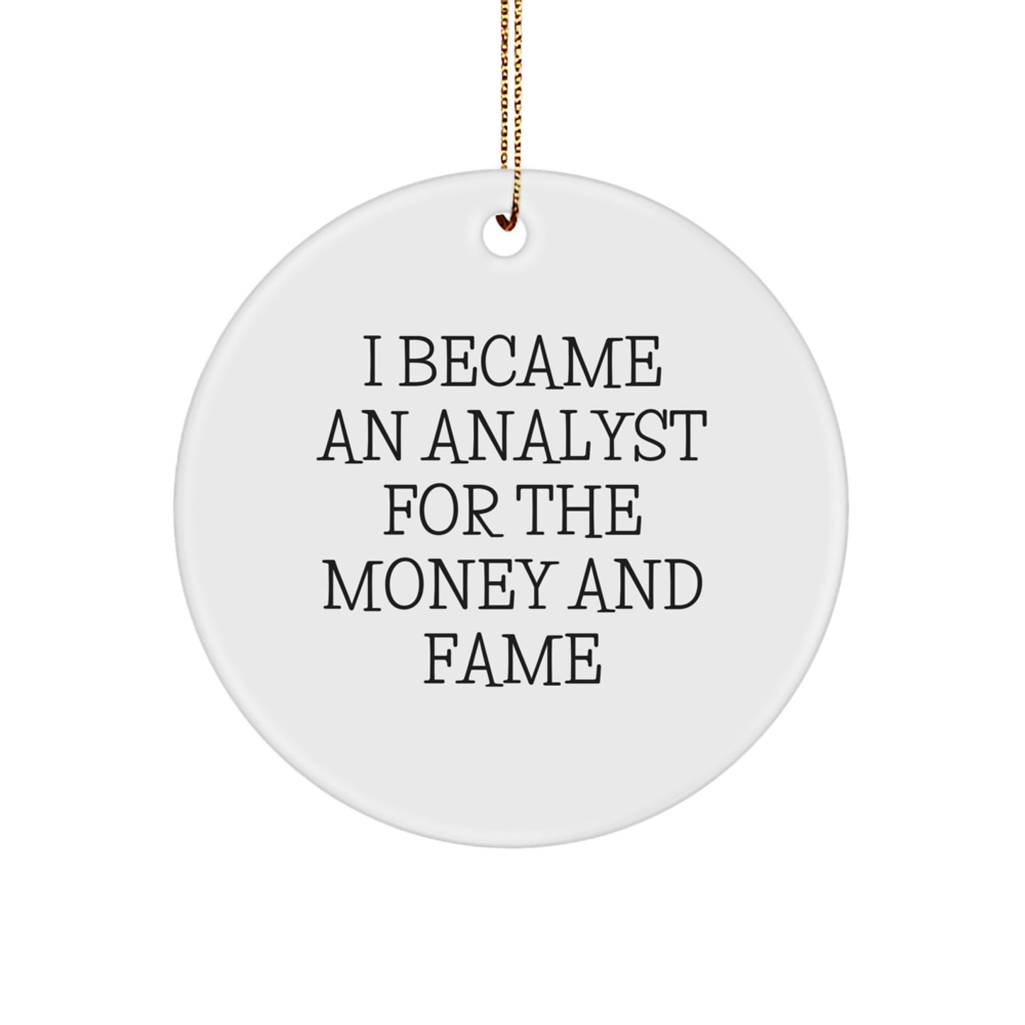 Funny Analyst Gifts for Friends, Christmas Unique Gifts from Men to Colleagues, 'I Became An Analyst For The Money And Fame' Circle Ornament - Image 1
