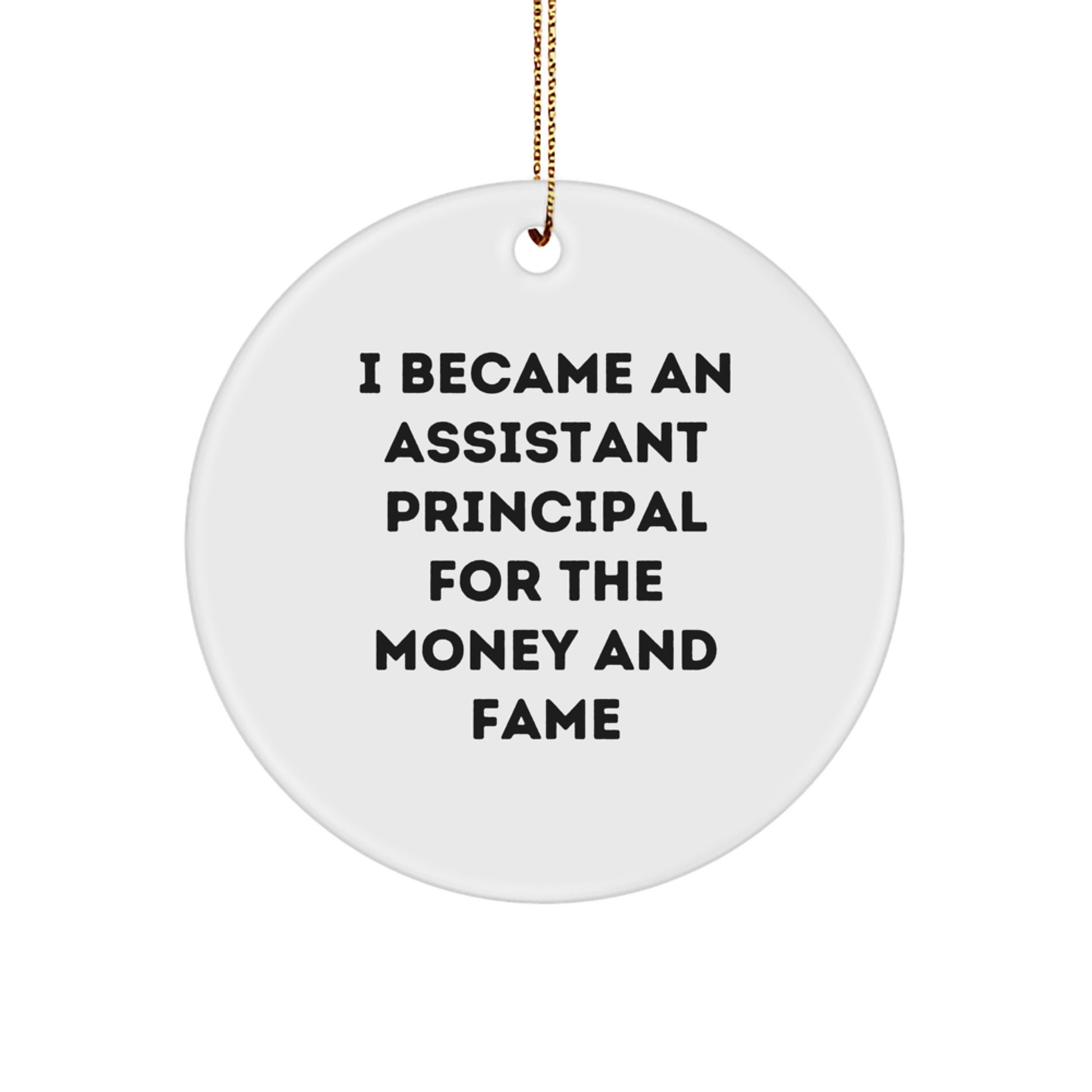 Funny Assistant Principal Gifts, Circle Ornament, I Became An Assistant Principal For The Money And Fame, Gifts from Men to Assistant Principal, Christmas Unique Gifts - Image 1