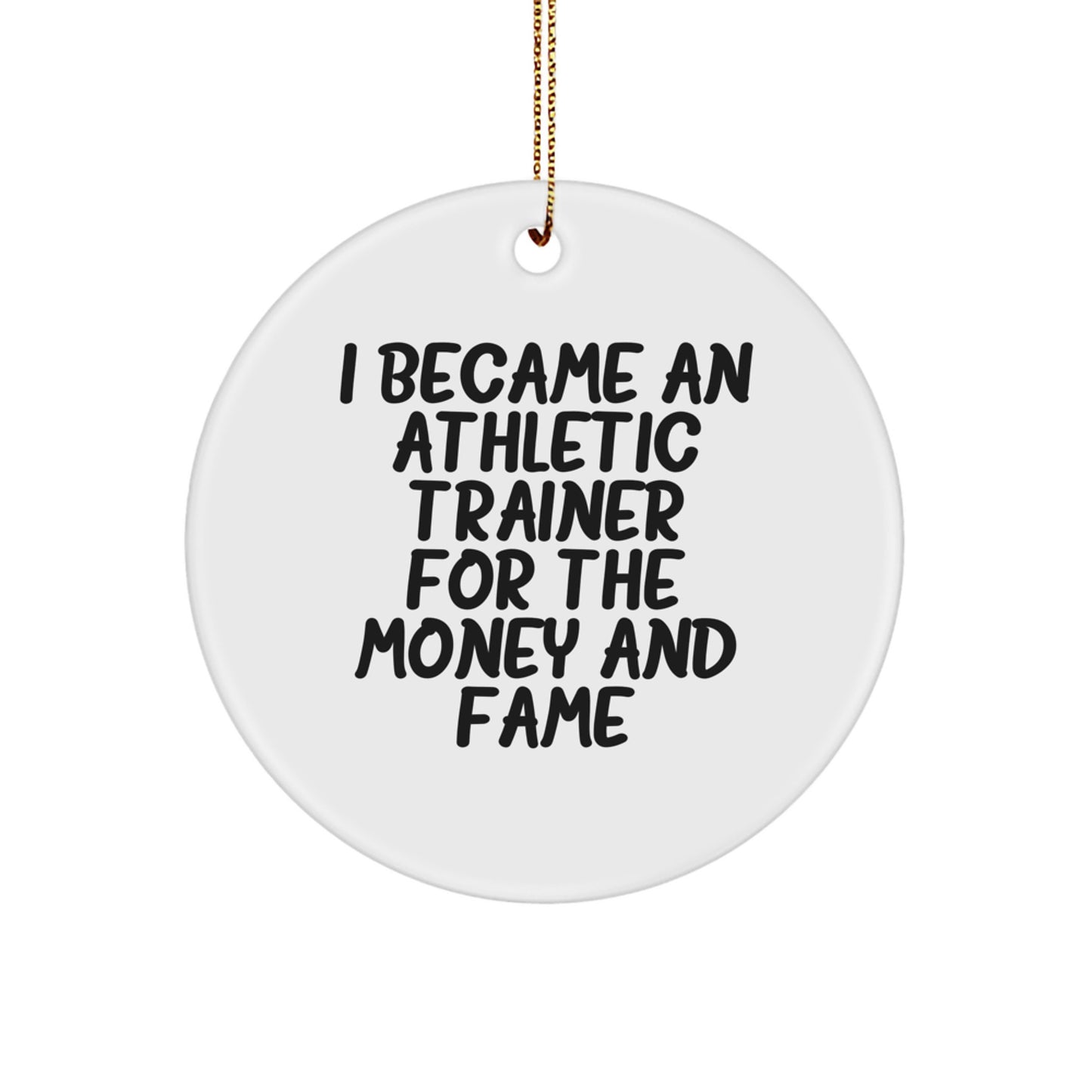 Funny Athletic Trainer Gifts for Men - I Became An Athletic Trainer For The Money And Fame Circle Ornament, Gifts from Friends or Family for the Christmas Season - Image 1