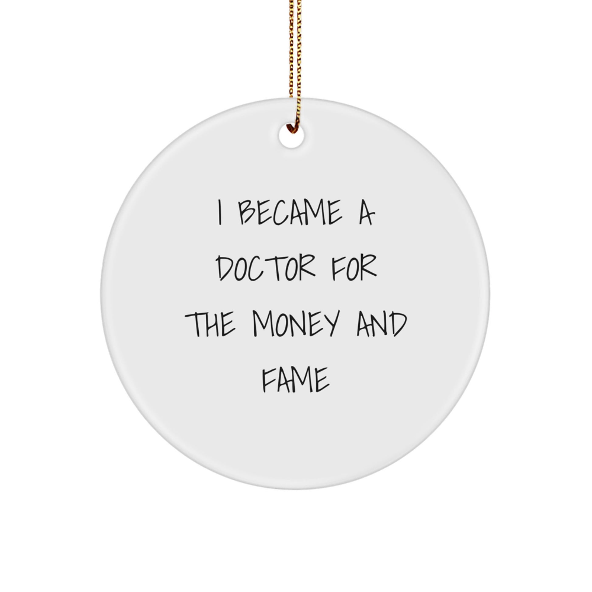 Funny Doctor Gifts for Christmas - Circle Ornament with I Became A Doctor For The Money And Fame Quote, Gifts from Friends to Doctor - Image 1