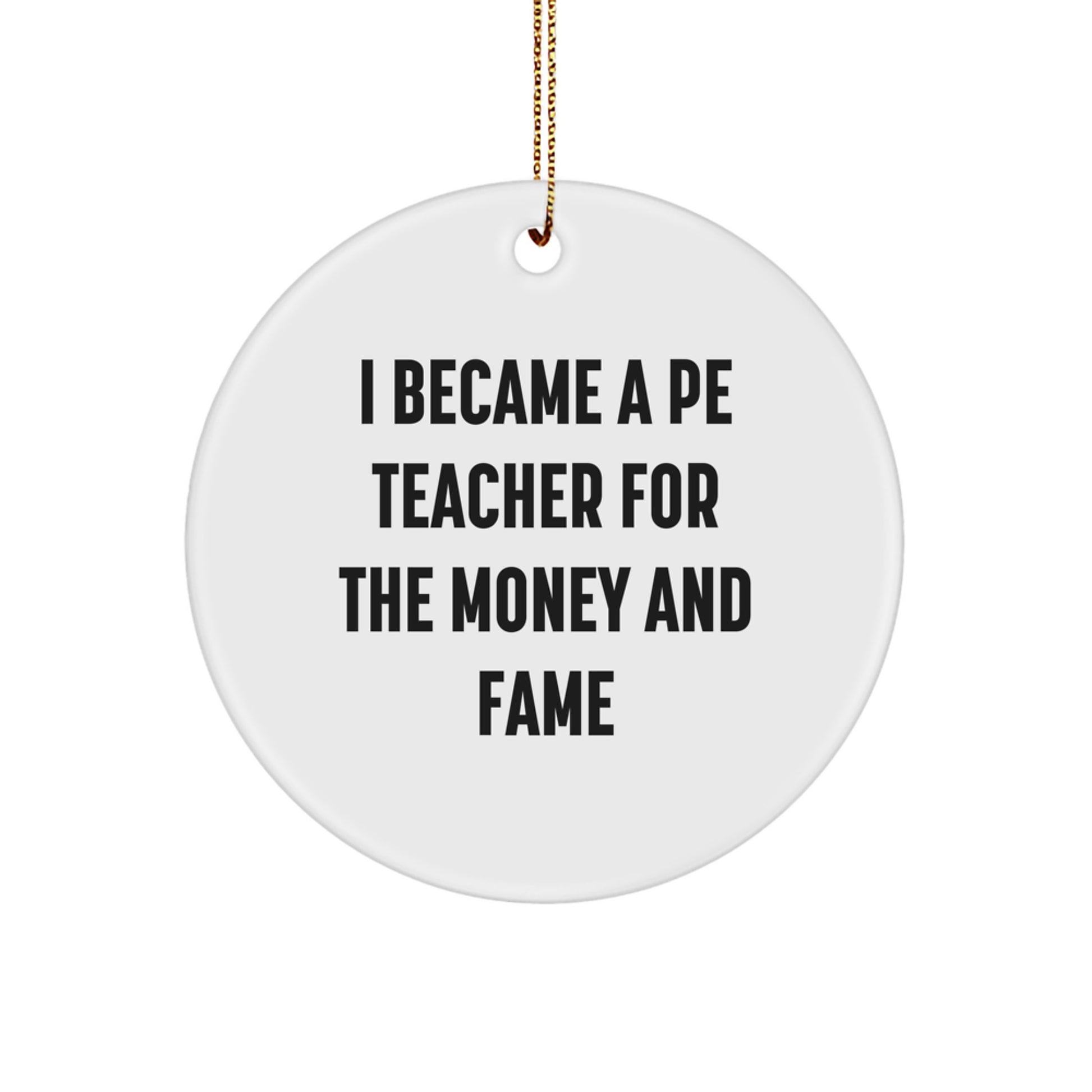 Funny PE Teacher Gifts from Men for Friends, I Became A PE Teacher For The Money And Fame Circle Ornament, Unique Christmas Unique Gifts for Women Coworkers - Image 1