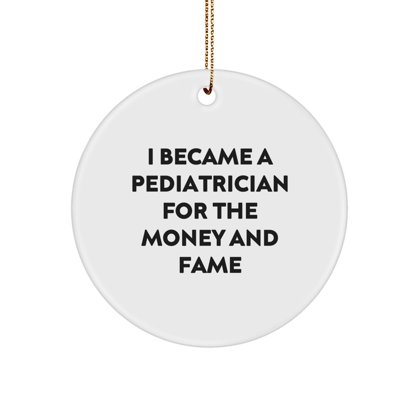Funny Pediatrician Gift, Christmas Unique Circle Ornament, Gifts from Friends for the Pediatrician Who Became a Doctor for the Money and Fame - Image 1