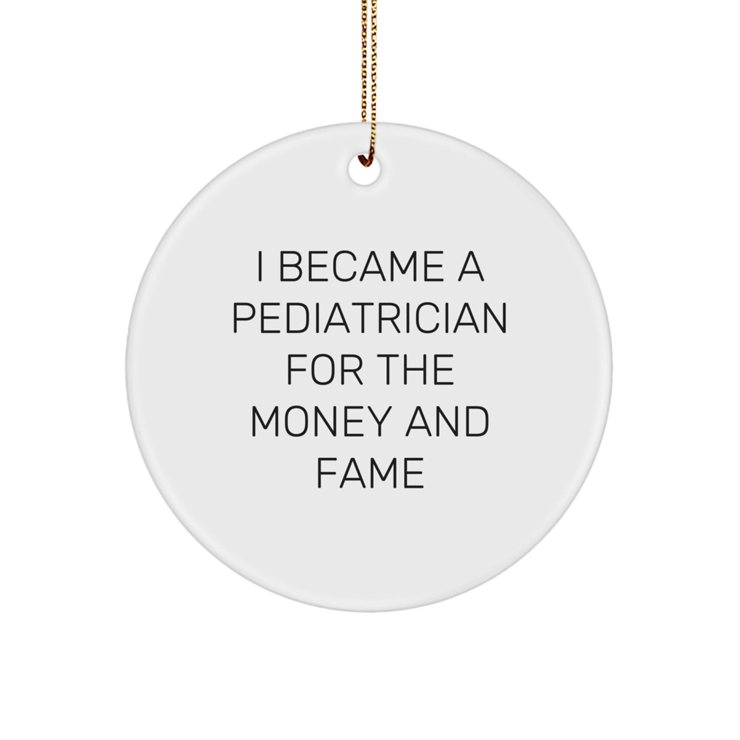 Funny Pediatrician Gifts from Family for Christmas Unique Circle Ornament - I Became A Pediatrician For The Money And Fame - Image 1