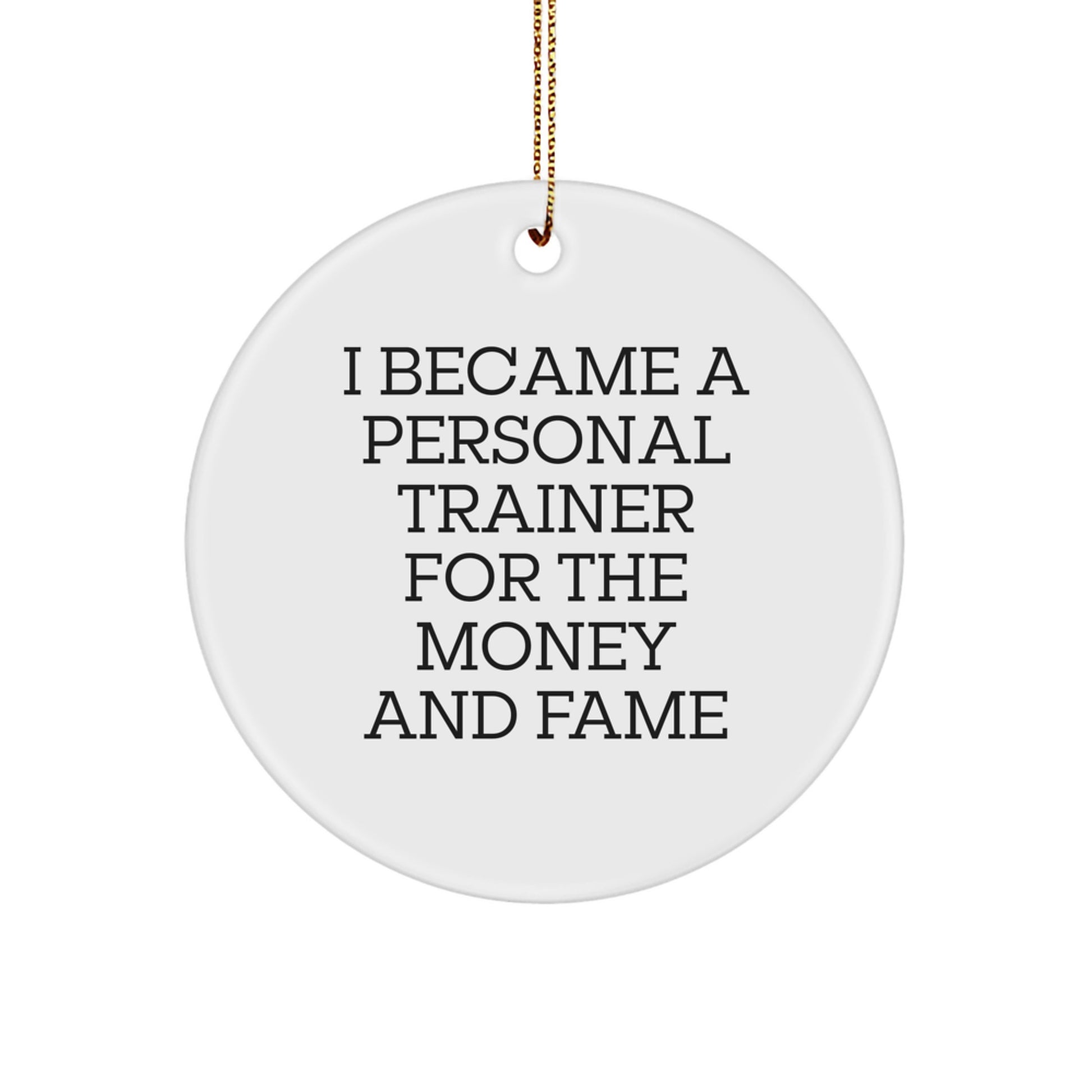 Funny Personal Trainer Gifts for Men, Women, Friends and Family - 'I Became A Personal Trainer For The Money And Fame' Christmas Ornament, Circle Shaped MDF, Durable and Lightweight - Image 1