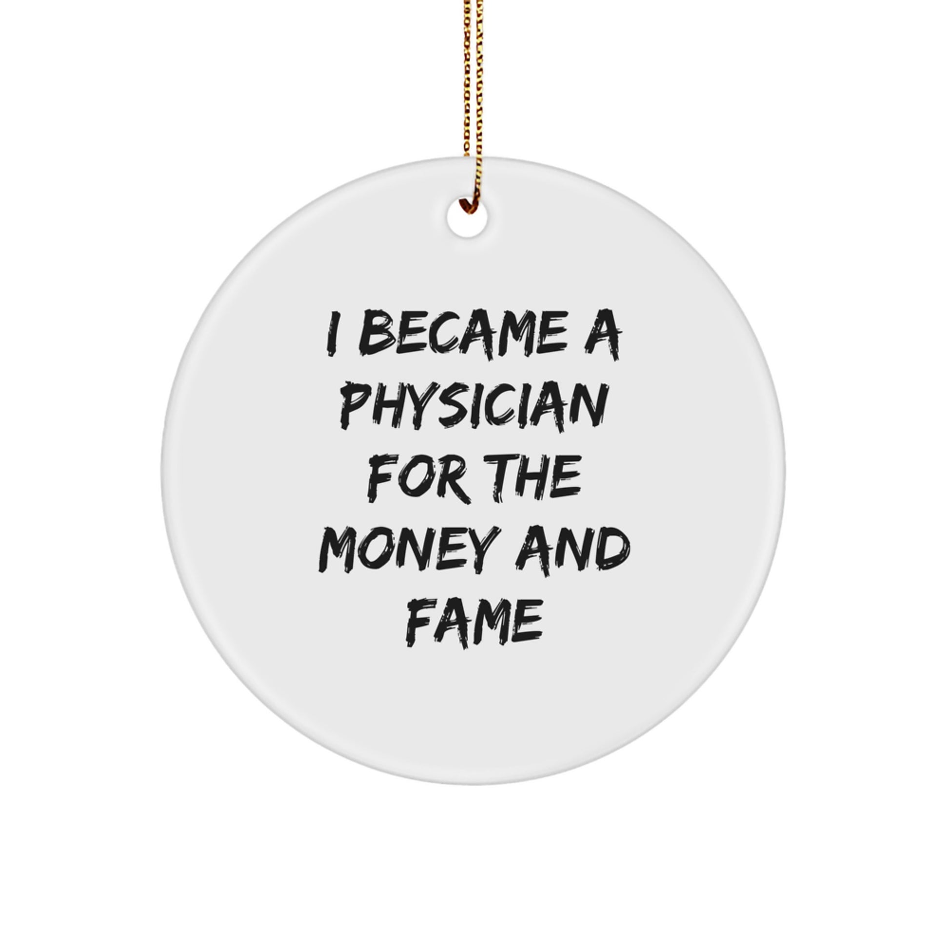 Funny Physician Gifts for Men - I Became A Physician For The Money And Fame Circle Ornament, Unique Christmas Unique Gifts from Friends to Family - Image 1