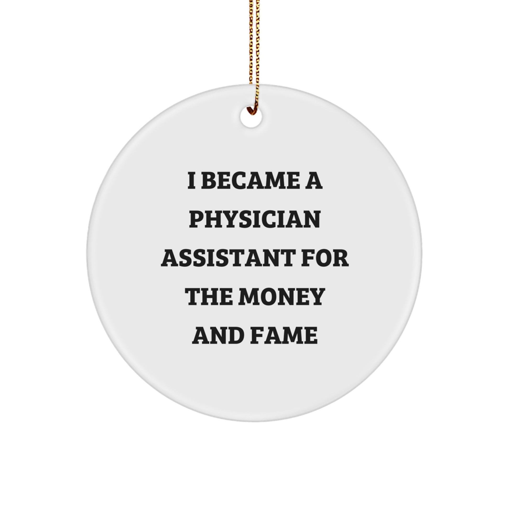 Funny Physician Assistant Christmas Unique Gifts for Him from Friends, Unique Circle Ornament, I Became A 'Physician Assistant For The Money And Fame' Quote - Image 1
