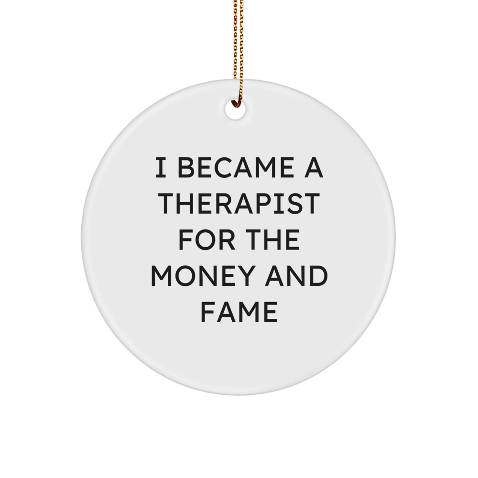 Funny Therapist Gifts from Men for Christmas Unique Circle Ornament 'I Became A Therapist For The Money And Fame' - Image 1