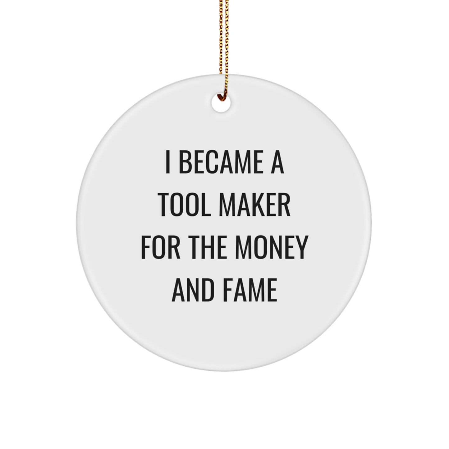 Funny Tool Maker Gifts For Men From Friends - Circle Ornament, I Became A Tool Maker For The Money And Fame, Christmas Unique Gifts - Image 1
