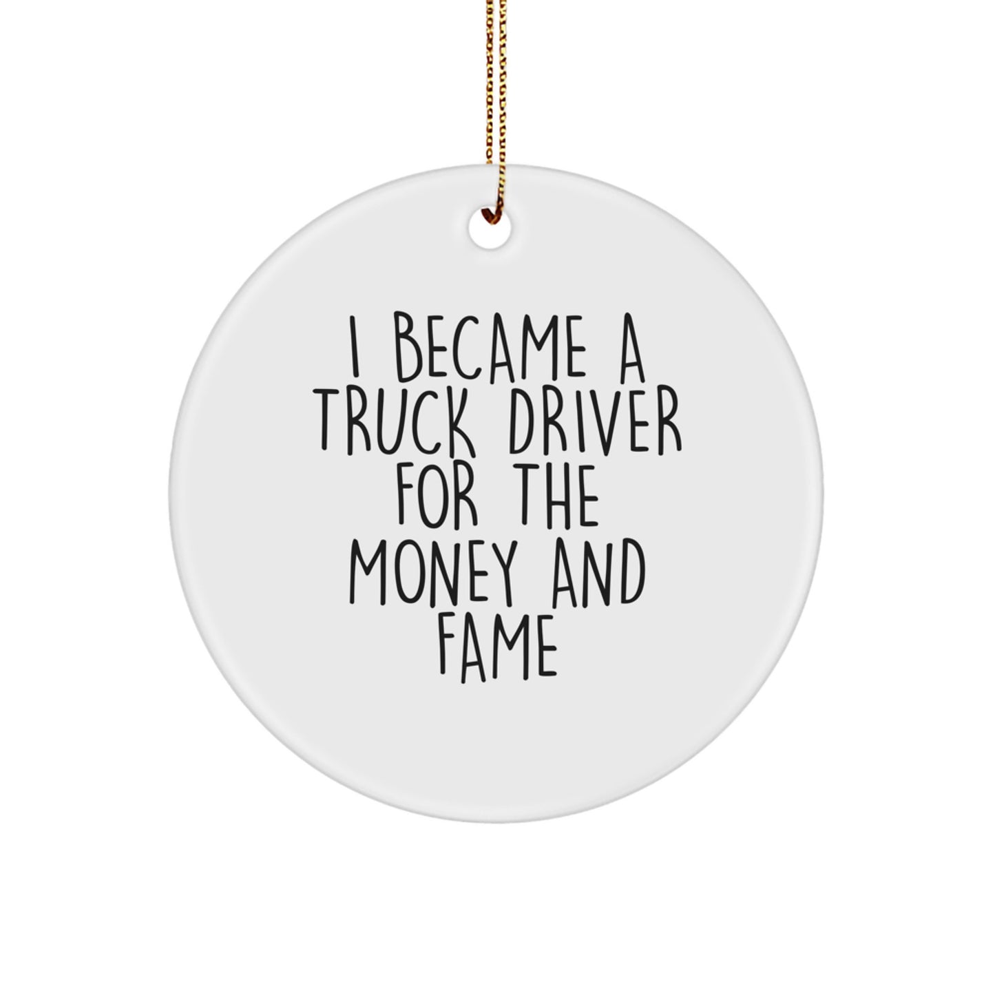Funny Truck Driver Christmas Unique Gifts from Friends for Men, Circle Ornament Quote 'I Became A Truck Driver For The Money And Fame', Unique Decorations - Image 1