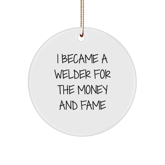 Funny Welder Gifts for Men - Christmas Unique Circle Ornament, 'I Became A Welder For The Money And Fame' Quote, Gifts from Friends or Family - Image 1