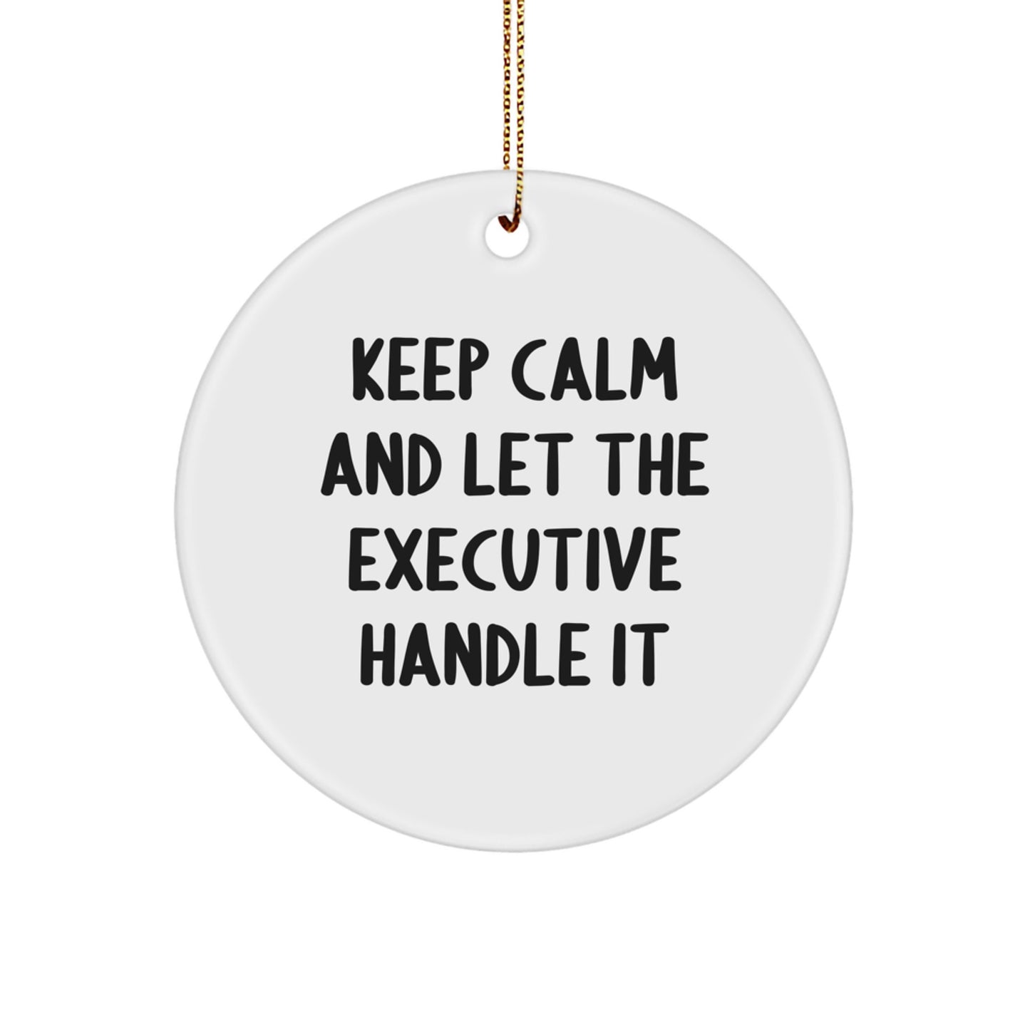 Executive Circle Ornament Funny Quote Gifts for Men from Friends and Family - Keep Calm And Let The Executive Handle It Christmas Unique Gifts - Image 1