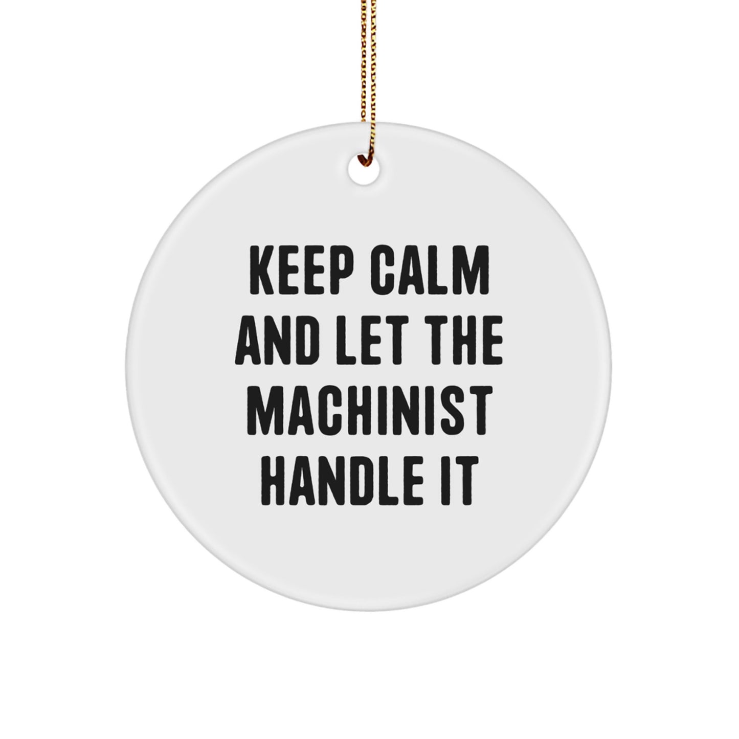 Funny Machinist Gifts for Men, Unique Circle Ornament for Christmas, 'Keep Calm And Let The Machinist Handle It', Machinist Decorations for Home, Gifts from Family - Image 1