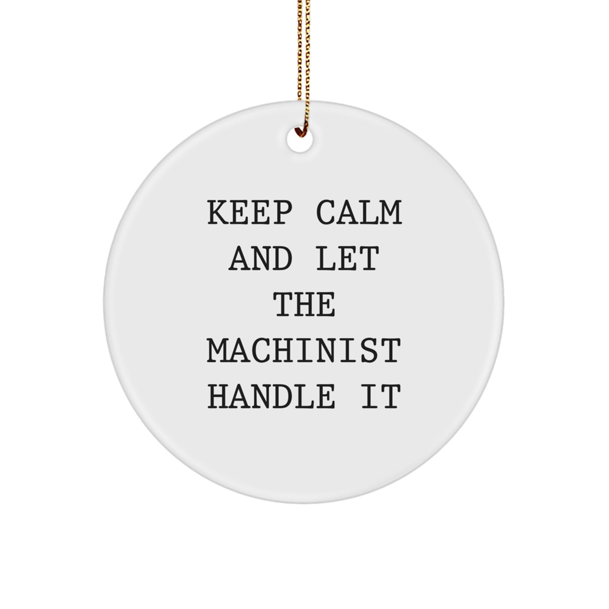 Funny Machinist Gifts from Friends for Christmas Unique Circle Ornament, 'Keep Calm And Let The Machinist Handle It' Machinist Decorations for Men Women Coworkers Family - Image 1