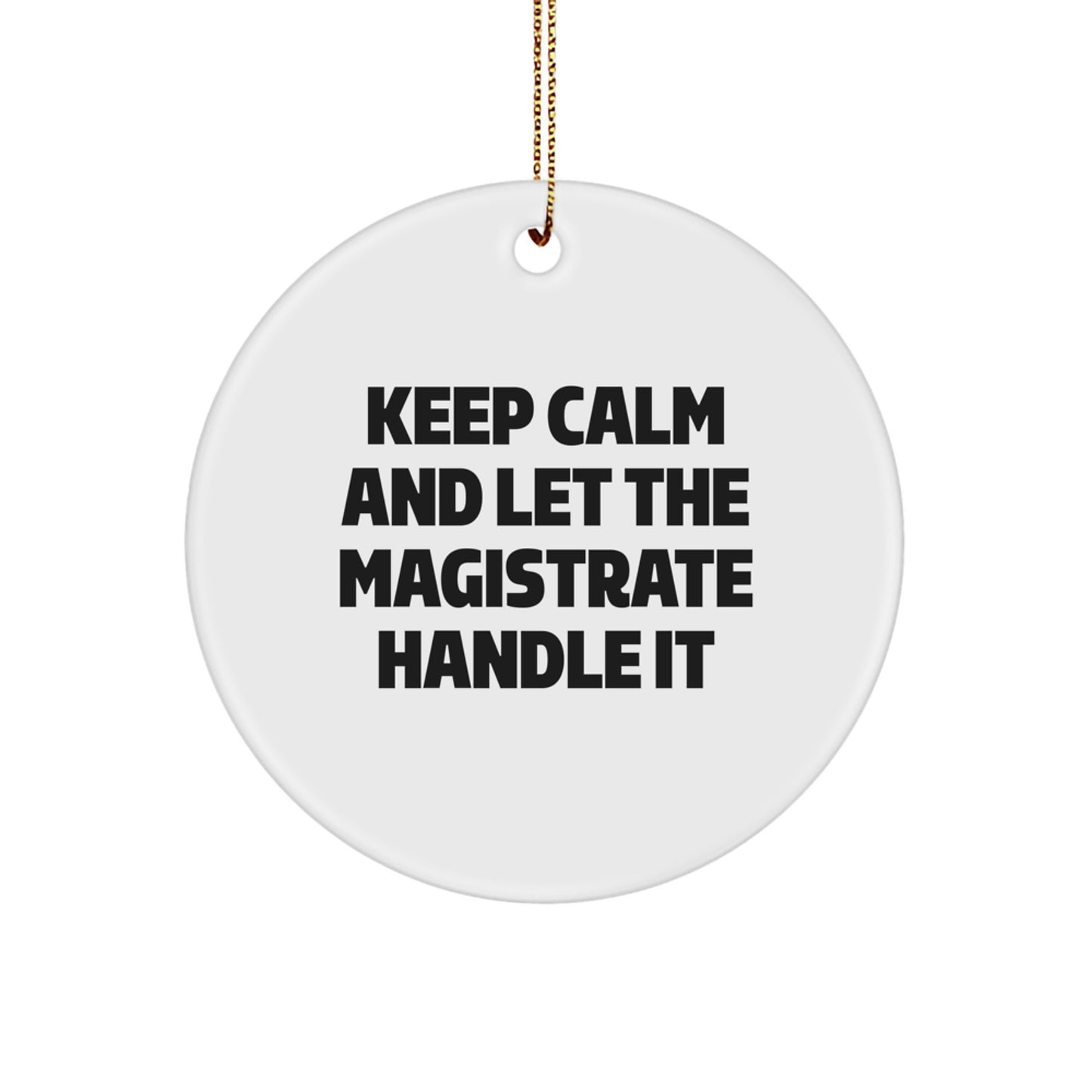 Funny Magistrate Gifts for Men - Keep Calm and Let the Magistrate Handle It Circle Ornament with Gold Cord for Christmas Unique Gifts from Friends - Image 1