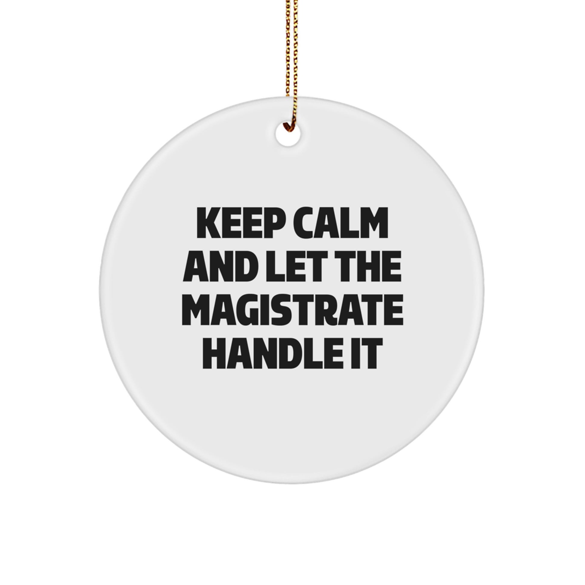 Funny Magistrate Gifts for Men - Keep Calm and Let the Magistrate Handle It Circle Ornament with Gold Cord for Christmas Unique Gifts from Friends - Image 1
