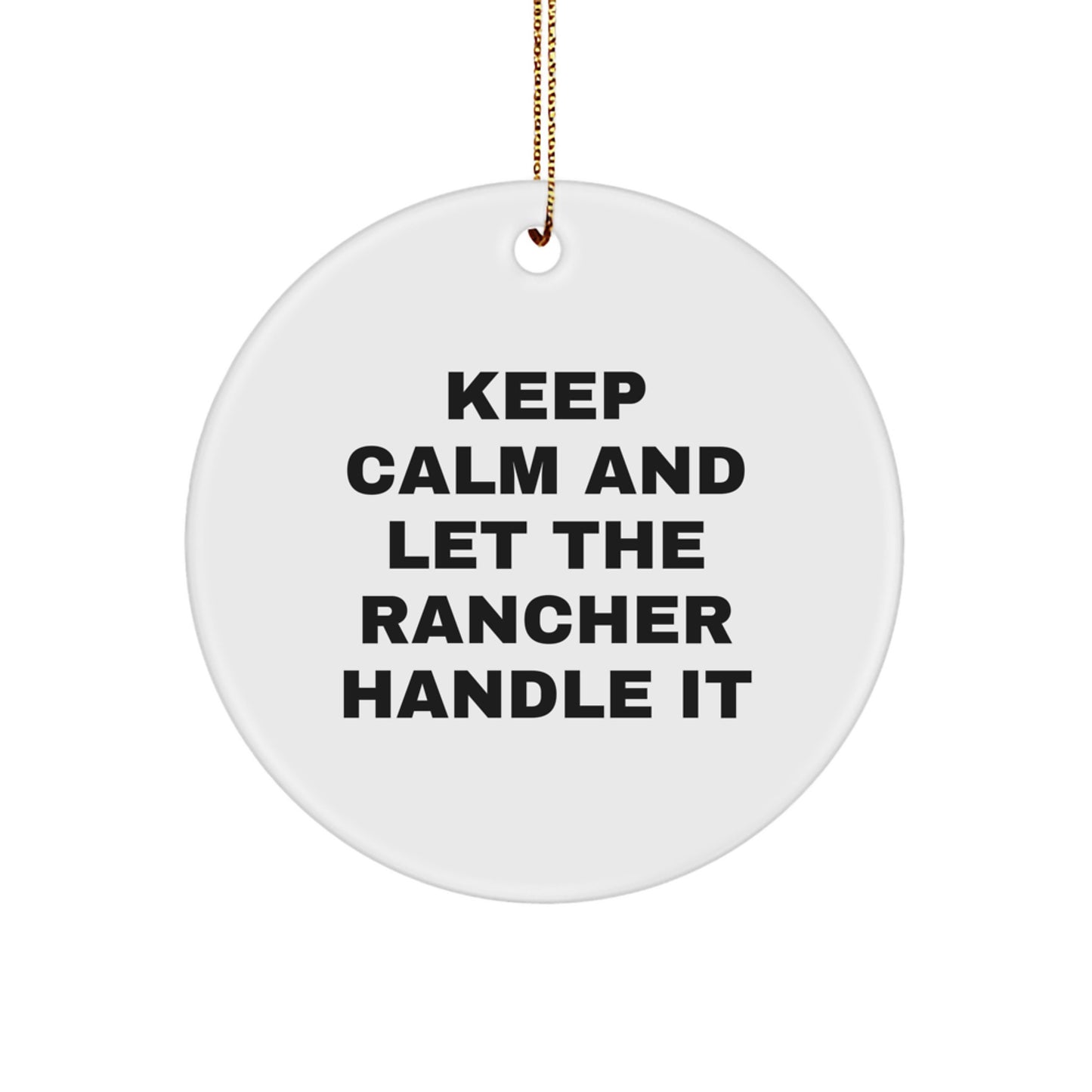 Funny Rancher Christmas Unique Gift for Men, Circle Ornament with 'Keep Calm And Let The Rancher Handle It' Quote, Gifts from Friends for Rancher - Image 1