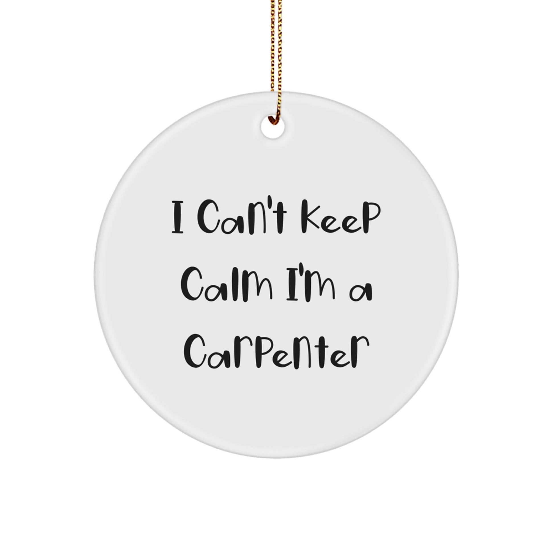 Funny Carpenter Gifts for Men - Christmas Unique Circle Ornament, I Can't Keep Calm I'm A Carpenter, Gifts from Friends and Family - Image 1