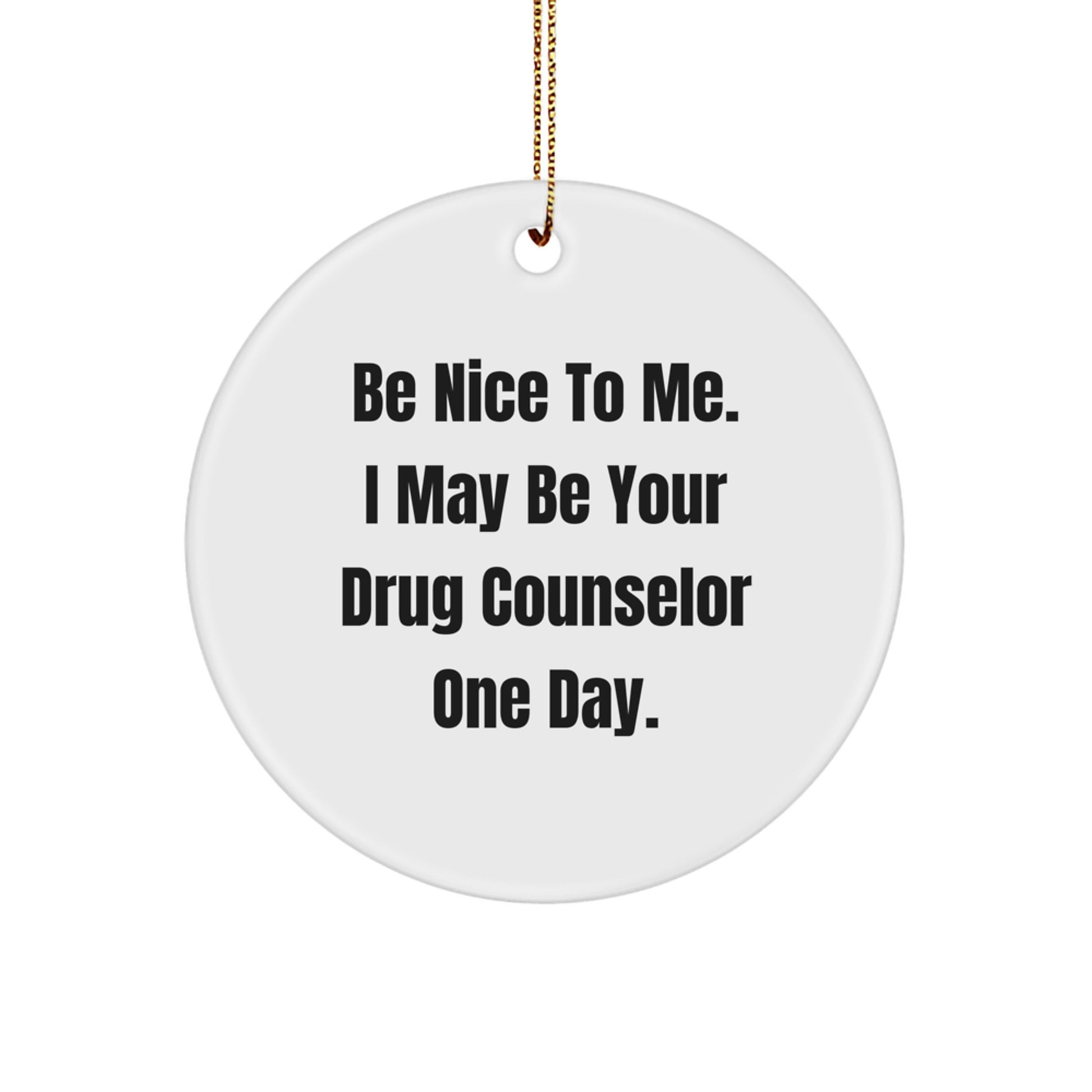 Funny Drug Counselor Gifts from Men for Coworkers, 'Be Nice To Me. I May Be Your Drug Counselor One Day.' Christmas Unique Circle Ornament, Personalized for Drug Counselor - Image 1