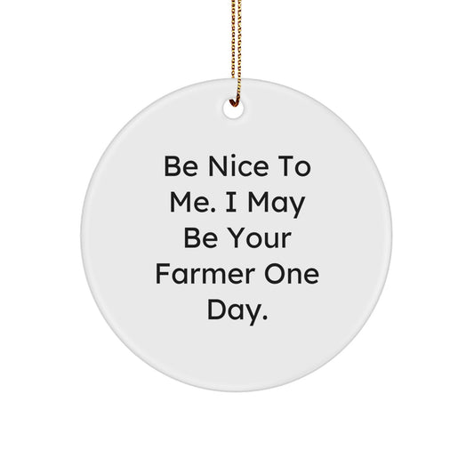 Funny Farmer Christmas Circle Ornament Gifts from Friends and Family, 'Be Nice To Me. I May Be Your Farmer One Day.' - Image 1