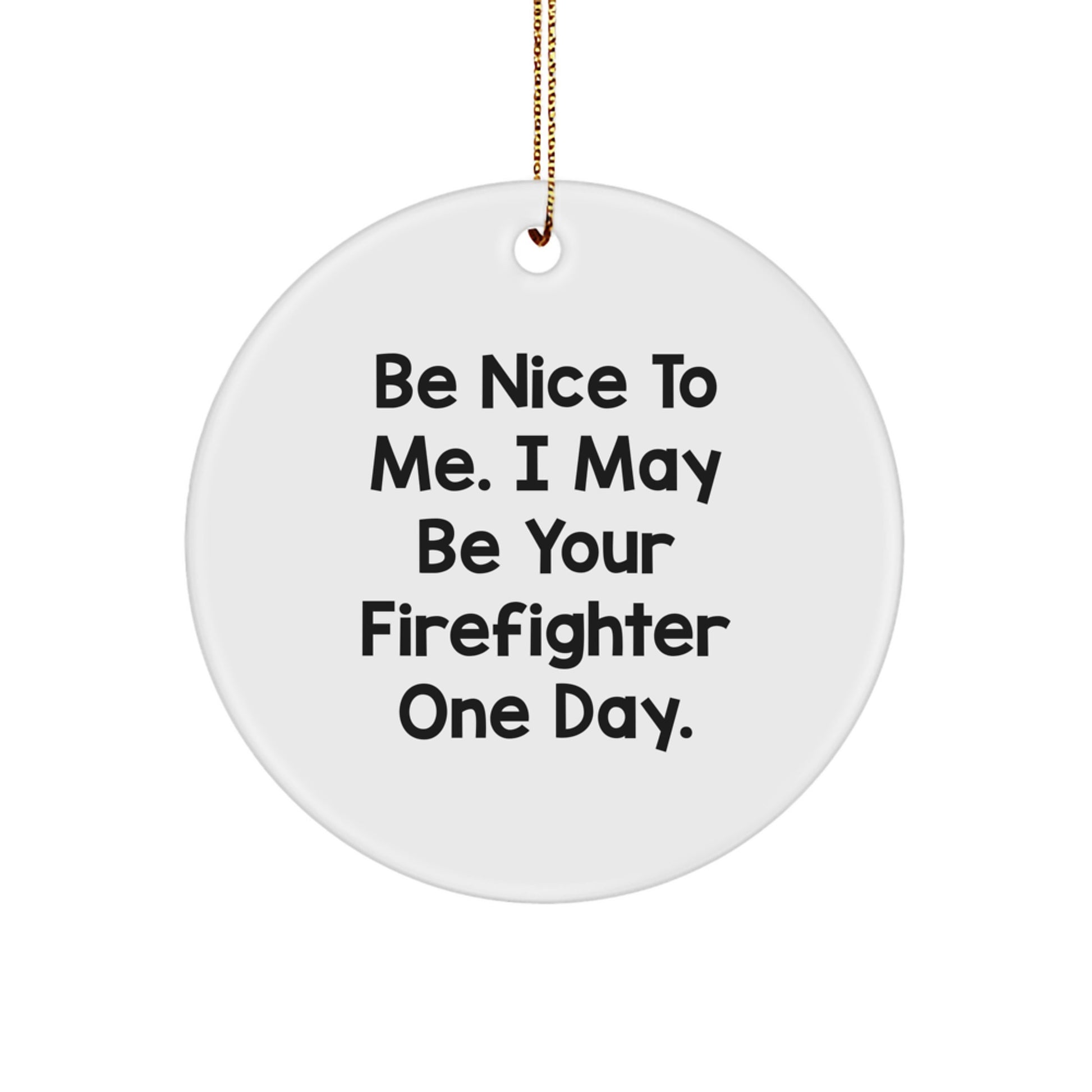 Firefighter Gifts from Friends - Be Nice To Me. I May Be Your Firefighter One Day. - Circle Ornament for Men, Women, Family - Image 1