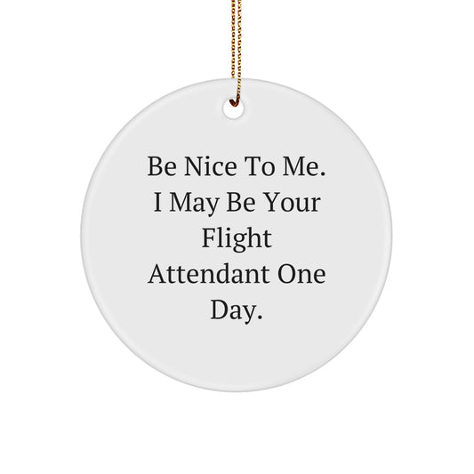 Flight Attendant Gifts from Friends and Family, Funny Christmas Circle Ornament, Be Nice To Me. I May Be Your Flight Attendant One Day. - Image 1