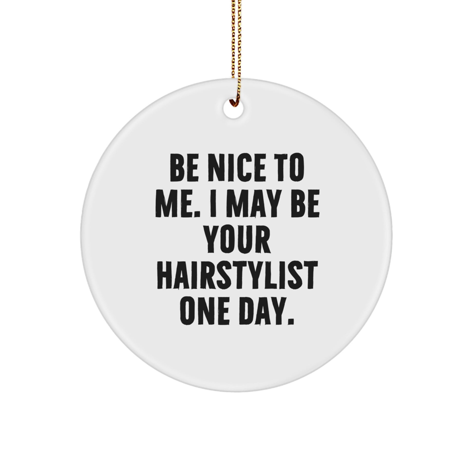 Funny Hairstylist Gifts from Friends to Family - Circle Ornament with Be Nice To Me Quote - Christmas Unique Decorations - Image 1