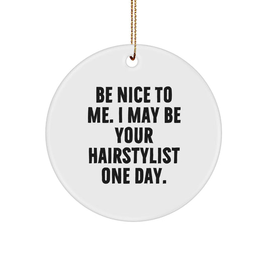 Funny Hairstylist Gifts from Friends to Family - Circle Ornament with Be Nice To Me Quote - Christmas Unique Decorations - Image 1