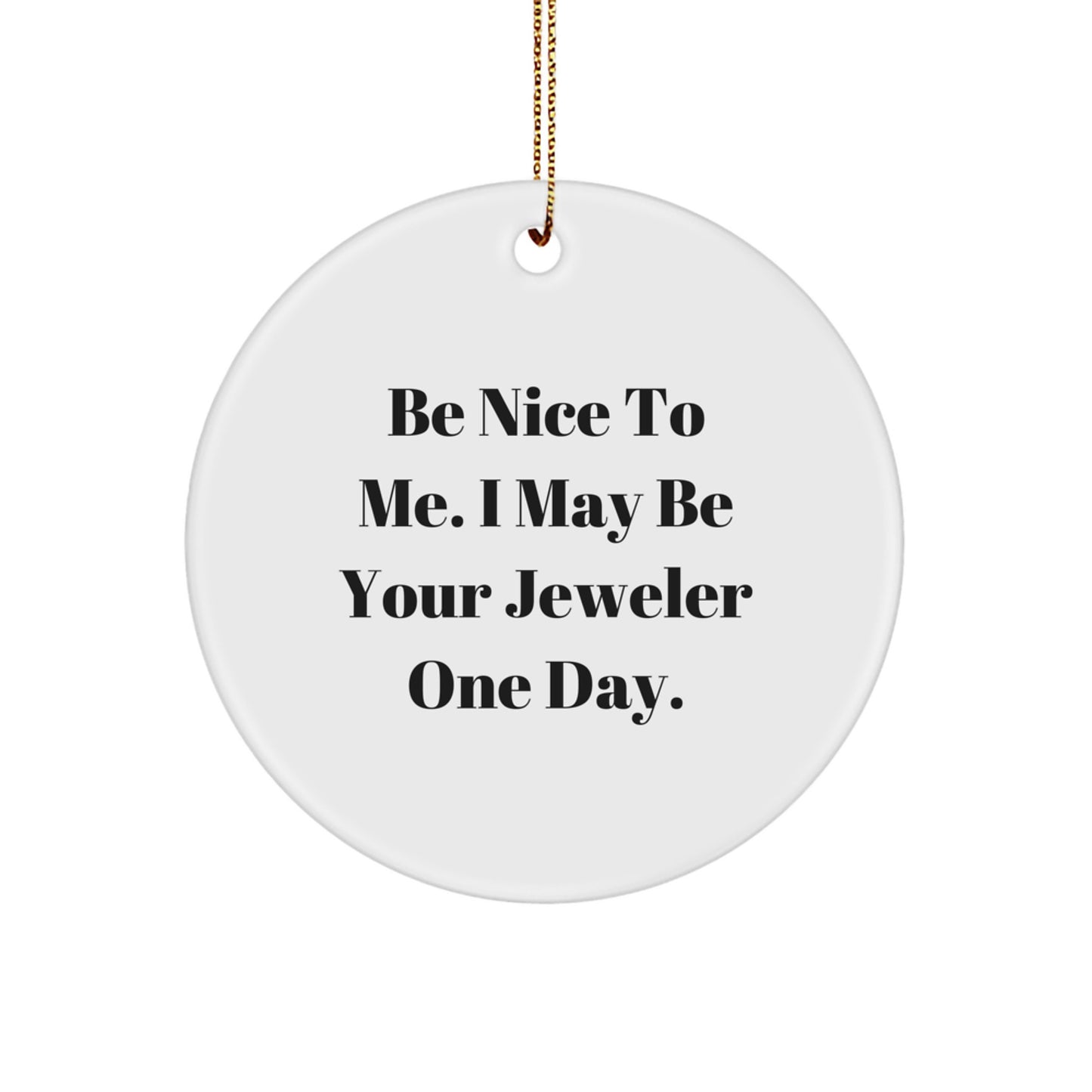 Jeweler Gifts from Men - Be Nice To Me. I May Be Your Jeweler One Day. Circle Ornament, Funny Christmas Unique Gift for Jeweler - Image 1